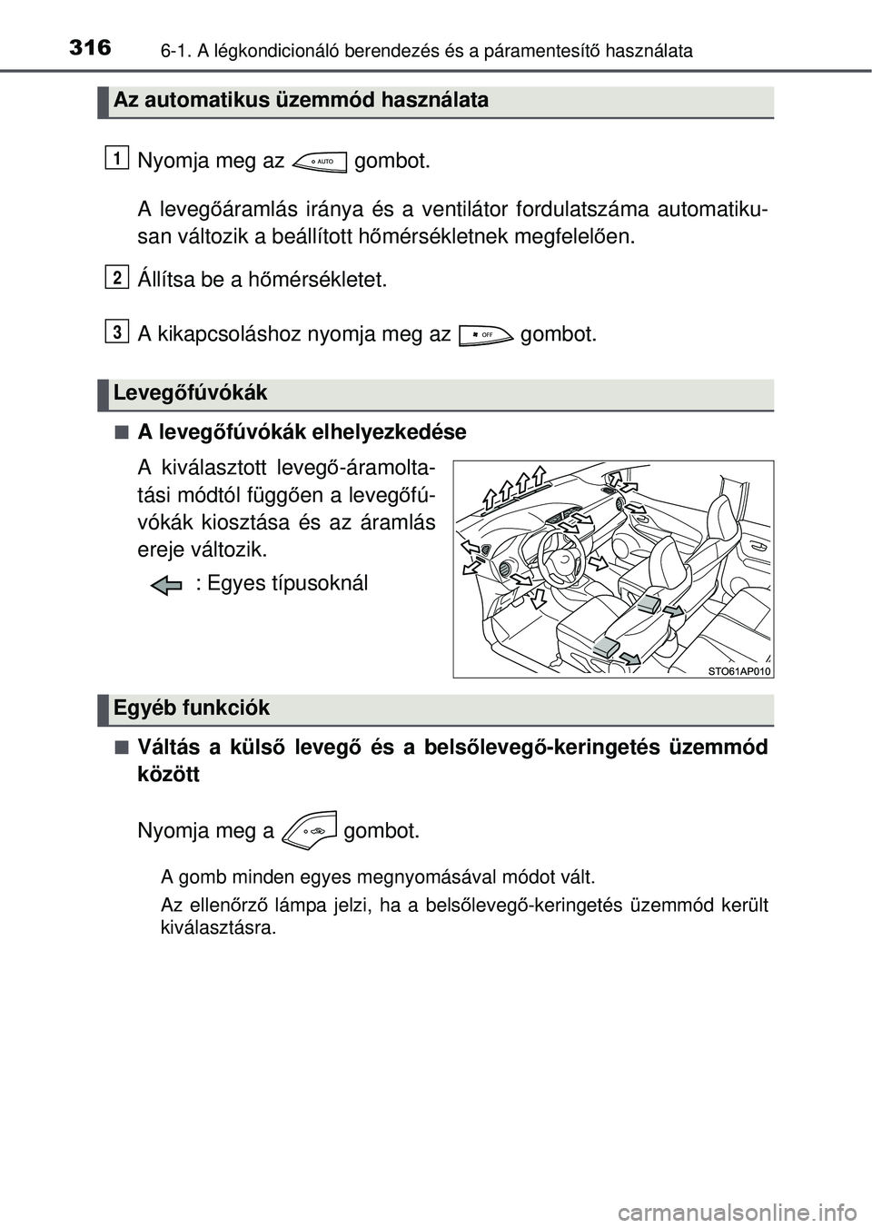 TOYOTA YARIS HATCHBACK 2015 Kezelési útmutató (in Hungarian) 3166-1. A légkondicionáló berendezés és a páramentesít\
ő használata
Nyomja meg az gombot.
A leveg őáramlás iránya és a ventilátor fordulatszáma automatiku-
san változik a beállít TOYOTA YARIS HATCHBACK 2015 Kezelési útmutató (in Hungarian) 3166-1. A légkondicionáló berendezés és a páramentesít\
ő használata
Nyomja meg az gombot.
A leveg őáramlás iránya és a ventilátor fordulatszáma automatiku-
san változik a beállít