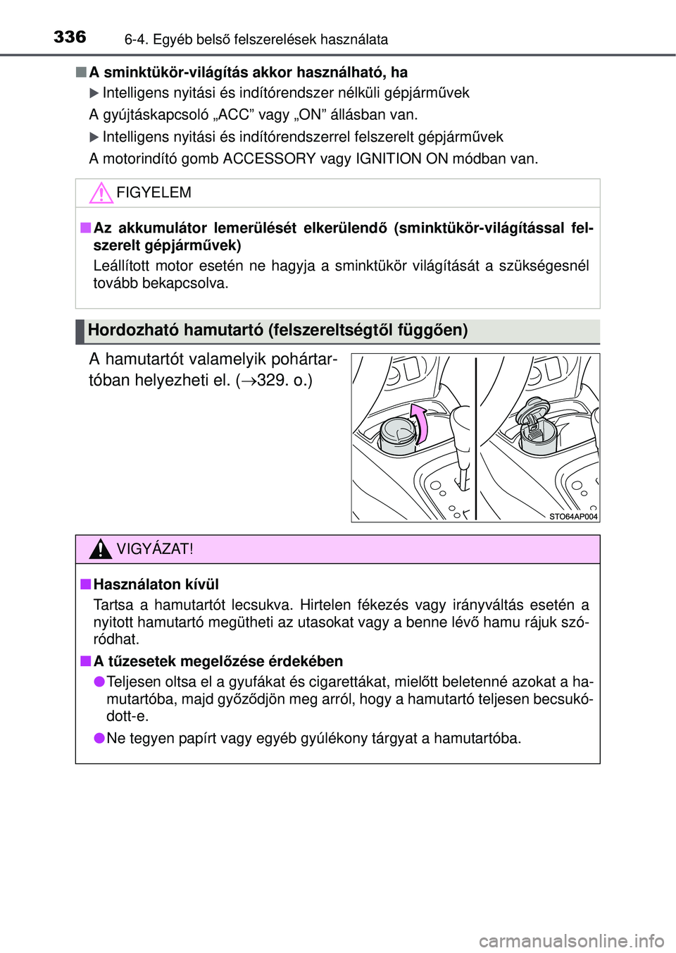 TOYOTA YARIS HATCHBACK 2015 Kezelési útmutató (in Hungarian) 3366-4. Egyéb belső felszerelések használata
A sminktükör-világítás akkor használható, ha
Intelligens nyitási és indítórendszer nélküli gépjá\
rm űvek
A gyújtáskapcsoló TOYOTA YARIS HATCHBACK 2015 Kezelési útmutató (in Hungarian) 3366-4. Egyéb belső felszerelések használata
A sminktükör-világítás akkor használható, ha
Intelligens nyitási és indítórendszer nélküli gépjá\
rm űvek
A gyújtáskapcsoló