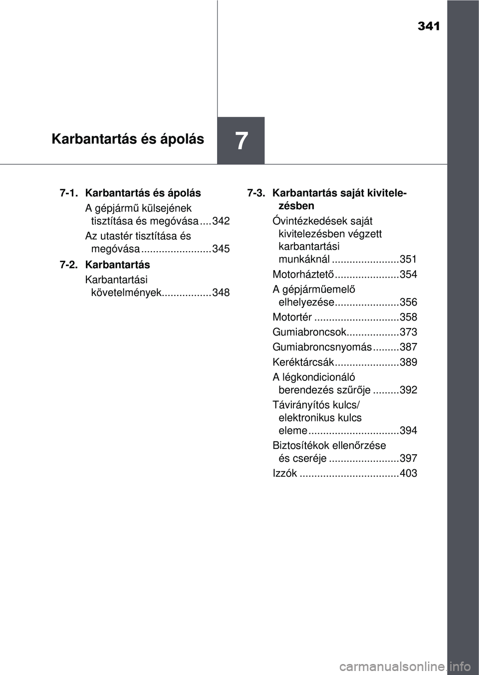 TOYOTA YARIS HATCHBACK 2015 Kezelési útmutató (in Hungarian) 341
7Karbantartás és ápolás
7-1. Karbantartás és ápolásA gépjárm ű külsejének
tisztítása és megóvása .... 342
Az utastér tisztítása és megóvása ........................ 345
7 TOYOTA YARIS HATCHBACK 2015 Kezelési útmutató (in Hungarian) 341
7Karbantartás és ápolás
7-1. Karbantartás és ápolásA gépjárm ű külsejének
tisztítása és megóvása .... 342
Az utastér tisztítása és megóvása ........................ 345
7
