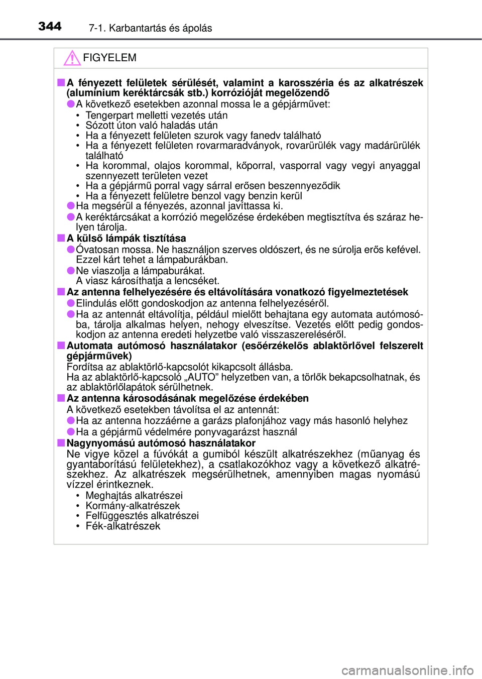TOYOTA YARIS HATCHBACK 2015 Kezelési útmutató (in Hungarian) 3447-1. Karbantartás és ápolás
FIGYELEM
A fényezett felületek sérülését, valamint a karosszéria és az alkatrészek
(alumínium keréktárcsák stb.) korrózióját megel őzend ő
A TOYOTA YARIS HATCHBACK 2015 Kezelési útmutató (in Hungarian) 3447-1. Karbantartás és ápolás
FIGYELEM
A fényezett felületek sérülését, valamint a karosszéria és az alkatrészek
(alumínium keréktárcsák stb.) korrózióját megel őzend ő
A