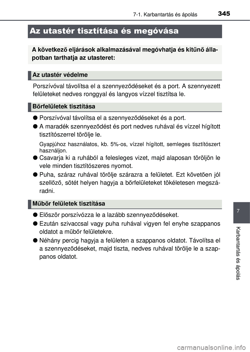 TOYOTA YARIS HATCHBACK 2015 Kezelési útmutató (in Hungarian) 3457-1. Karbantartás és ápolás
7
Karbantartás és ápolás
Az utastér tisztítása és megóvása
Porszívóval távolítsa el a szennyeződéseket és a port. A szennyezett
felületeket nedves TOYOTA YARIS HATCHBACK 2015 Kezelési útmutató (in Hungarian) 3457-1. Karbantartás és ápolás
7
Karbantartás és ápolás
Az utastér tisztítása és megóvása
Porszívóval távolítsa el a szennyeződéseket és a port. A szennyezett
felületeket nedves