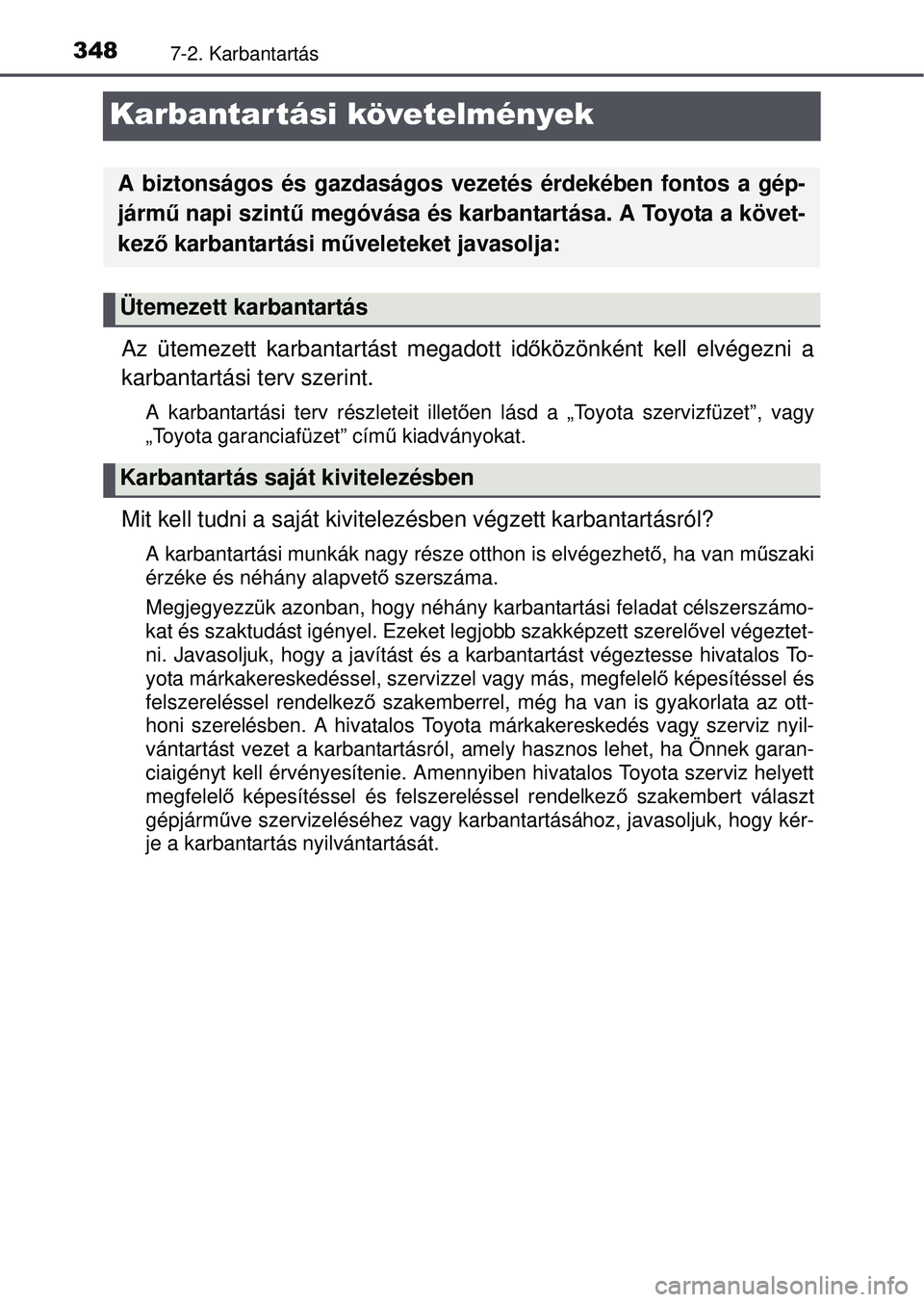 TOYOTA YARIS HATCHBACK 2015 Kezelési útmutató (in Hungarian) 3487-2. Karbantartás
Karbantartási követelmények
Az ütemezett karbantartást megadott időközönként kell elvégezni a
karbantartási terv szerint.
A karbantartási terv részleteit illető en TOYOTA YARIS HATCHBACK 2015 Kezelési útmutató (in Hungarian) 3487-2. Karbantartás
Karbantartási követelmények
Az ütemezett karbantartást megadott időközönként kell elvégezni a
karbantartási terv szerint.
A karbantartási terv részleteit illető en