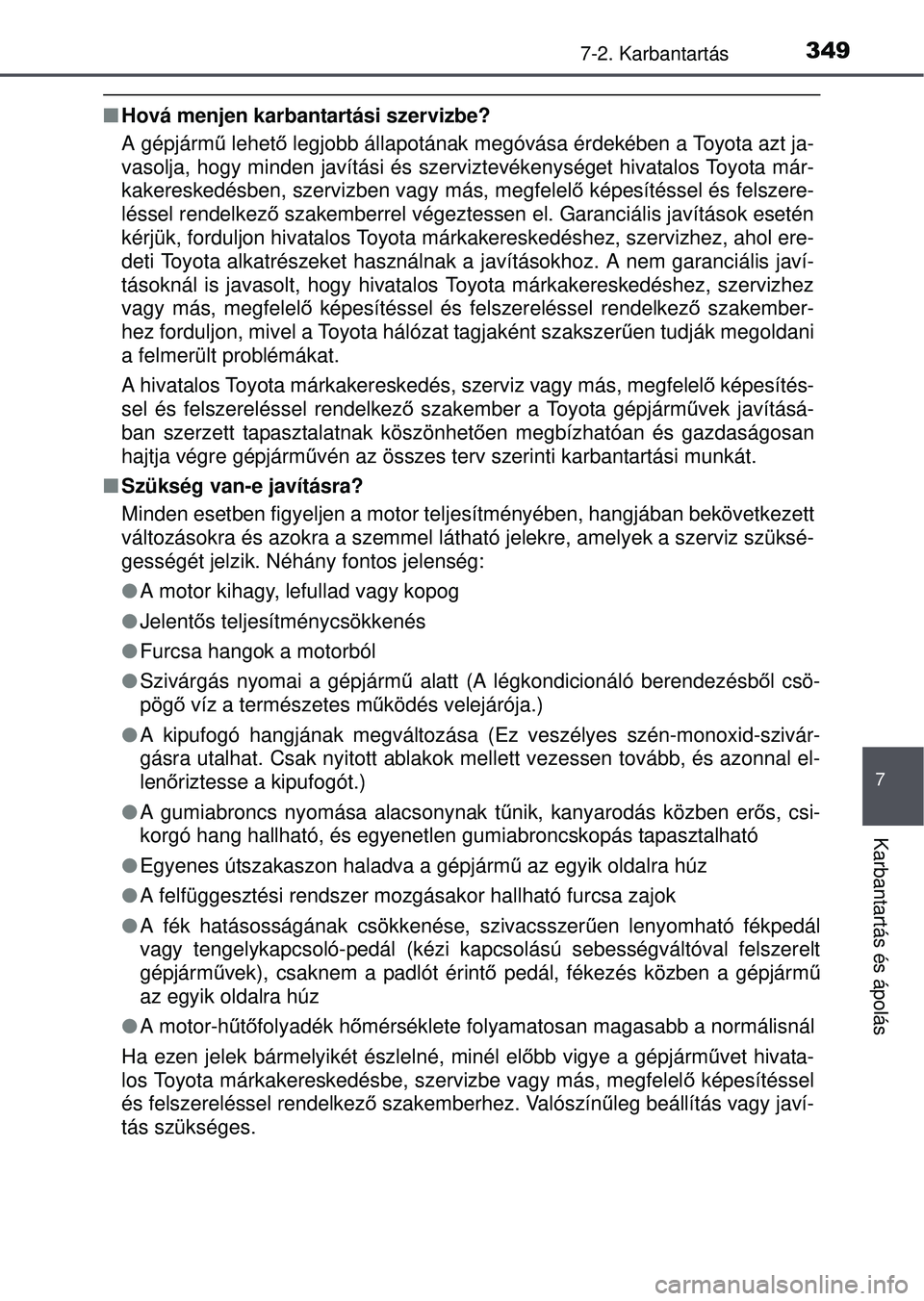 TOYOTA YARIS HATCHBACK 2015 Kezelési útmutató (in Hungarian) 3497-2. Karbantartás
7
Karbantartás és ápolás
Hová menjen karbantartási szervizbe?
A gépjárm ű lehet ő legjobb állapotának megóvása érdekében a Toyota azt ja-
vasolja, hogy minden TOYOTA YARIS HATCHBACK 2015 Kezelési útmutató (in Hungarian) 3497-2. Karbantartás
7
Karbantartás és ápolás
Hová menjen karbantartási szervizbe?
A gépjárm ű lehet ő legjobb állapotának megóvása érdekében a Toyota azt ja-
vasolja, hogy minden