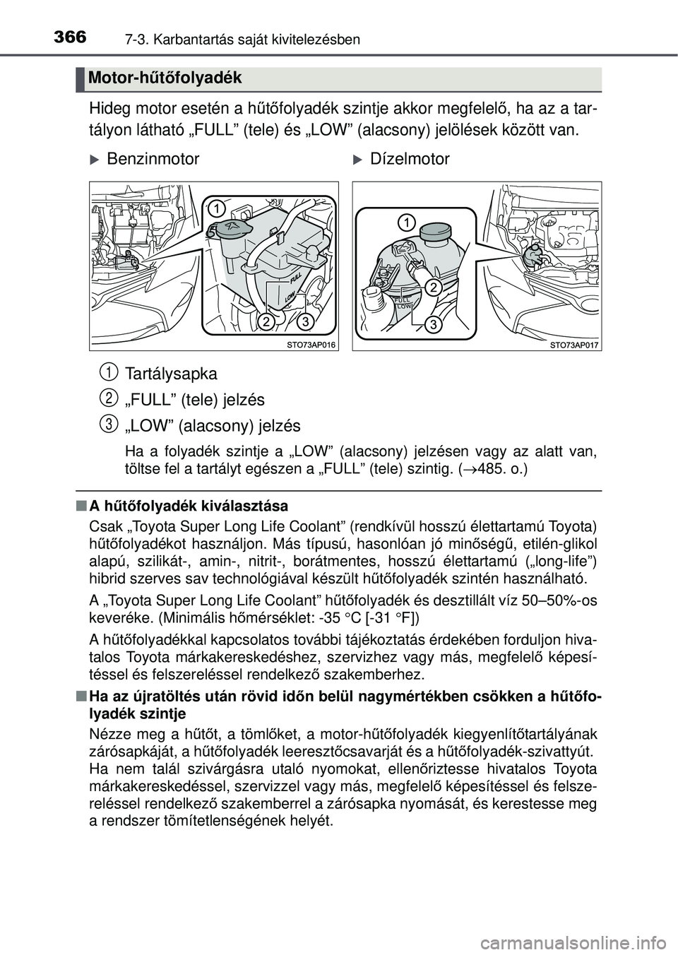 TOYOTA YARIS HATCHBACK 2015 Kezelési útmutató (in Hungarian) 3667-3. Karbantartás saját kivitelezésben
Hideg motor esetén a hűtőfolyadék szintje akkor megfelelő, ha az a tar-
tályon látható „FULL” (tele) és „L OW” (alacsony) jelölések köz TOYOTA YARIS HATCHBACK 2015 Kezelési útmutató (in Hungarian) 3667-3. Karbantartás saját kivitelezésben
Hideg motor esetén a hűtőfolyadék szintje akkor megfelelő, ha az a tar-
tályon látható „FULL” (tele) és „L OW” (alacsony) jelölések köz