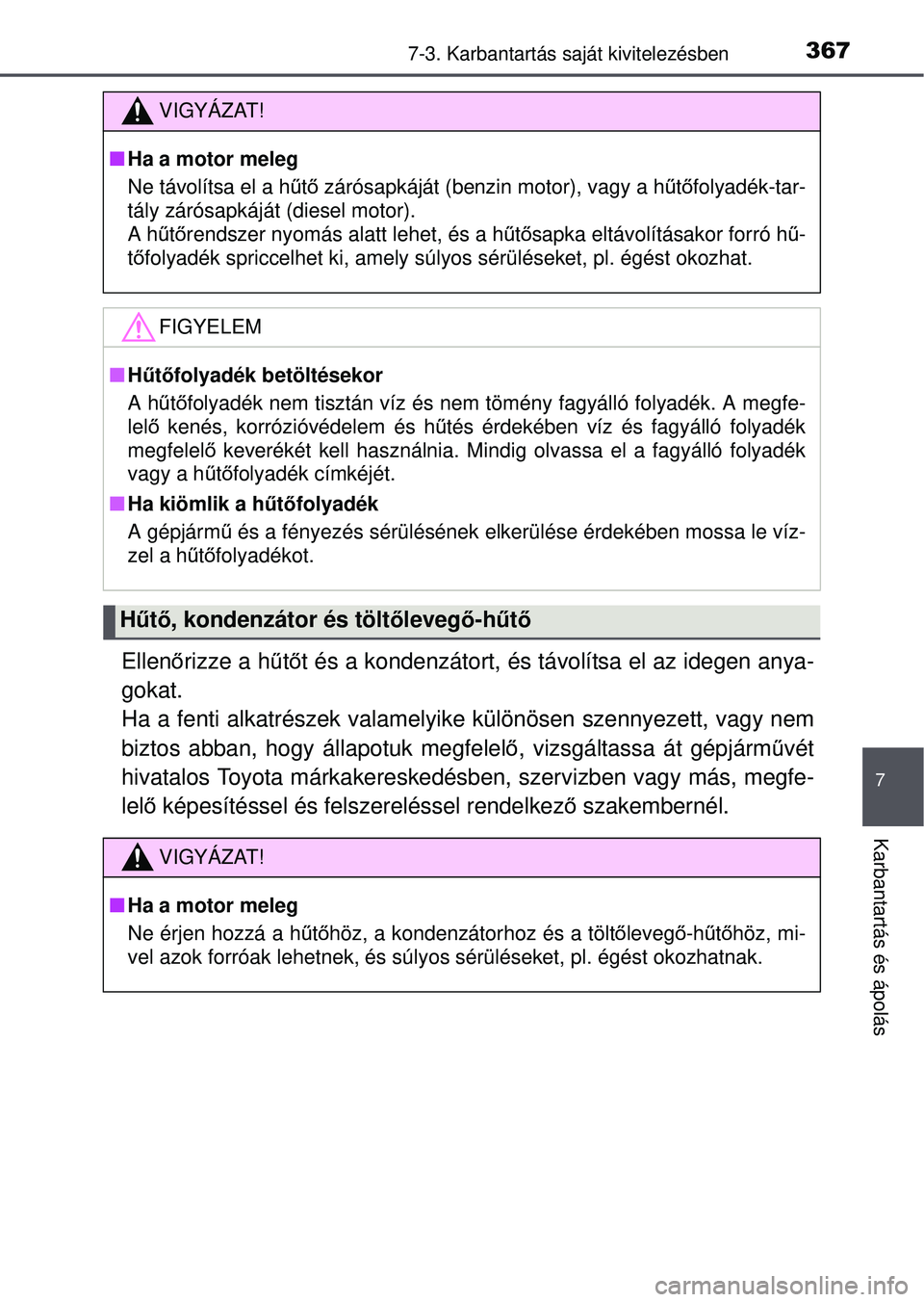 TOYOTA YARIS HATCHBACK 2015 Kezelési útmutató (in Hungarian) 3677-3. Karbantartás saját kivitelezésben
7
Karbantartás és ápolás
Ellenőrizze a h űtő t és a kondenzátort, és távolítsa el az idegen anya-
gokat.
Ha a fenti alkatrészek valamelyike k TOYOTA YARIS HATCHBACK 2015 Kezelési útmutató (in Hungarian) 3677-3. Karbantartás saját kivitelezésben
7
Karbantartás és ápolás
Ellenőrizze a h űtő t és a kondenzátort, és távolítsa el az idegen anya-
gokat.
Ha a fenti alkatrészek valamelyike k