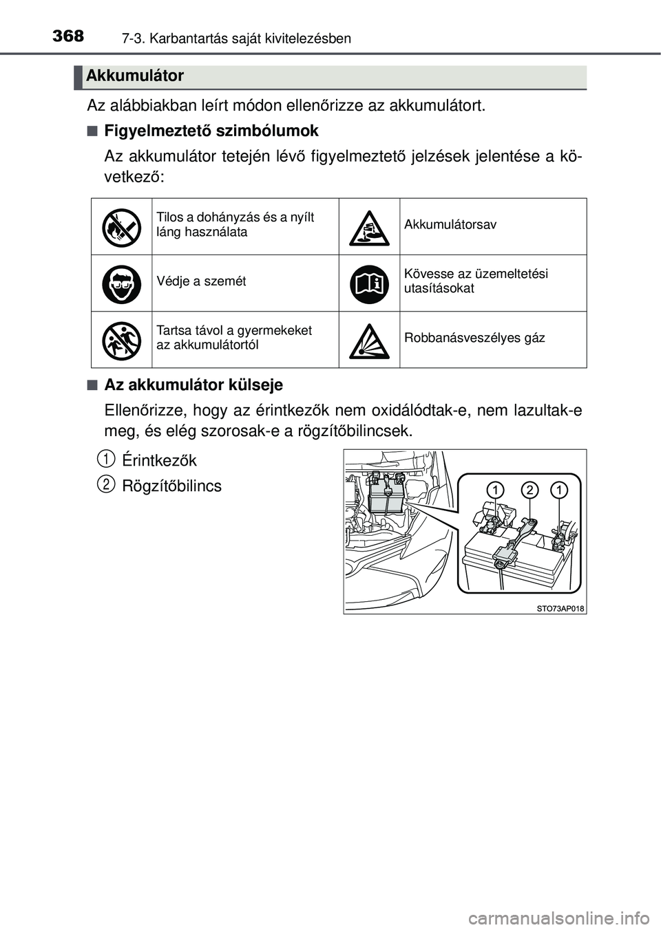 TOYOTA YARIS HATCHBACK 2015 Kezelési útmutató (in Hungarian) 3687-3. Karbantartás saját kivitelezésben
Az alábbiakban leírt módon ellenőrizze az akkumulátort.
Figyelmeztet ő szimbólumok
Az akkumulátor tetején lév ő figyelmeztet ő jelzések jel TOYOTA YARIS HATCHBACK 2015 Kezelési útmutató (in Hungarian) 3687-3. Karbantartás saját kivitelezésben
Az alábbiakban leírt módon ellenőrizze az akkumulátort.
Figyelmeztet ő szimbólumok
Az akkumulátor tetején lév ő figyelmeztet ő jelzések jel