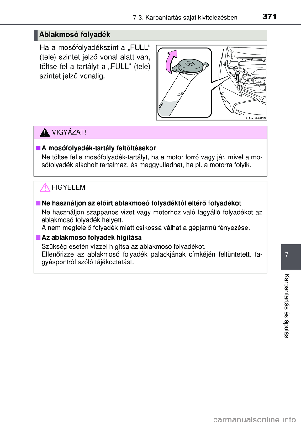 TOYOTA YARIS HATCHBACK 2015 Kezelési útmutató (in Hungarian) 3717-3. Karbantartás saját kivitelezésben
7
Karbantartás és ápolás
Ha a mosófolyadékszint a „FULL”
(tele) szintet jelző vonal alatt van,
töltse fel a tartályt a „FULL” (tele)
szint TOYOTA YARIS HATCHBACK 2015 Kezelési útmutató (in Hungarian) 3717-3. Karbantartás saját kivitelezésben
7
Karbantartás és ápolás
Ha a mosófolyadékszint a „FULL”
(tele) szintet jelző vonal alatt van,
töltse fel a tartályt a „FULL” (tele)
szint