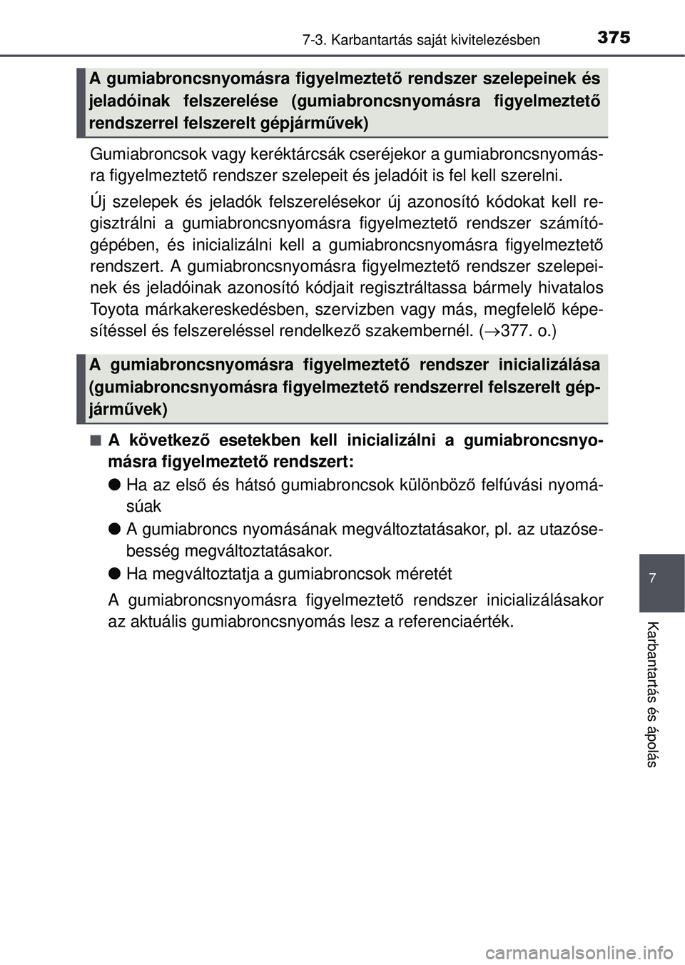 TOYOTA YARIS HATCHBACK 2015 Kezelési útmutató (in Hungarian) 3757-3. Karbantartás saját kivitelezésben
7
Karbantartás és ápolás
Gumiabroncsok vagy keréktárcsák cseréjekor a gumiabroncsnyom\
ás-
ra figyelmeztető rendszer szelepeit és jeladóit is f TOYOTA YARIS HATCHBACK 2015 Kezelési útmutató (in Hungarian) 3757-3. Karbantartás saját kivitelezésben
7
Karbantartás és ápolás
Gumiabroncsok vagy keréktárcsák cseréjekor a gumiabroncsnyom\
ás-
ra figyelmeztető rendszer szelepeit és jeladóit is f