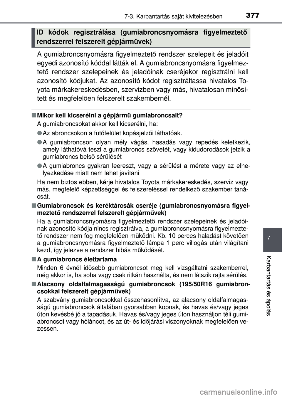 TOYOTA YARIS HATCHBACK 2015 Kezelési útmutató (in Hungarian) 3777-3. Karbantartás saját kivitelezésben
7
Karbantartás és ápolás
A gumiabroncsnyomásra figyelmeztet ő rendszer szelepeit és jeladóit
egyedi azonosító kóddal látták el. A gumiabroncsn TOYOTA YARIS HATCHBACK 2015 Kezelési útmutató (in Hungarian) 3777-3. Karbantartás saját kivitelezésben
7
Karbantartás és ápolás
A gumiabroncsnyomásra figyelmeztet ő rendszer szelepeit és jeladóit
egyedi azonosító kóddal látták el. A gumiabroncsn