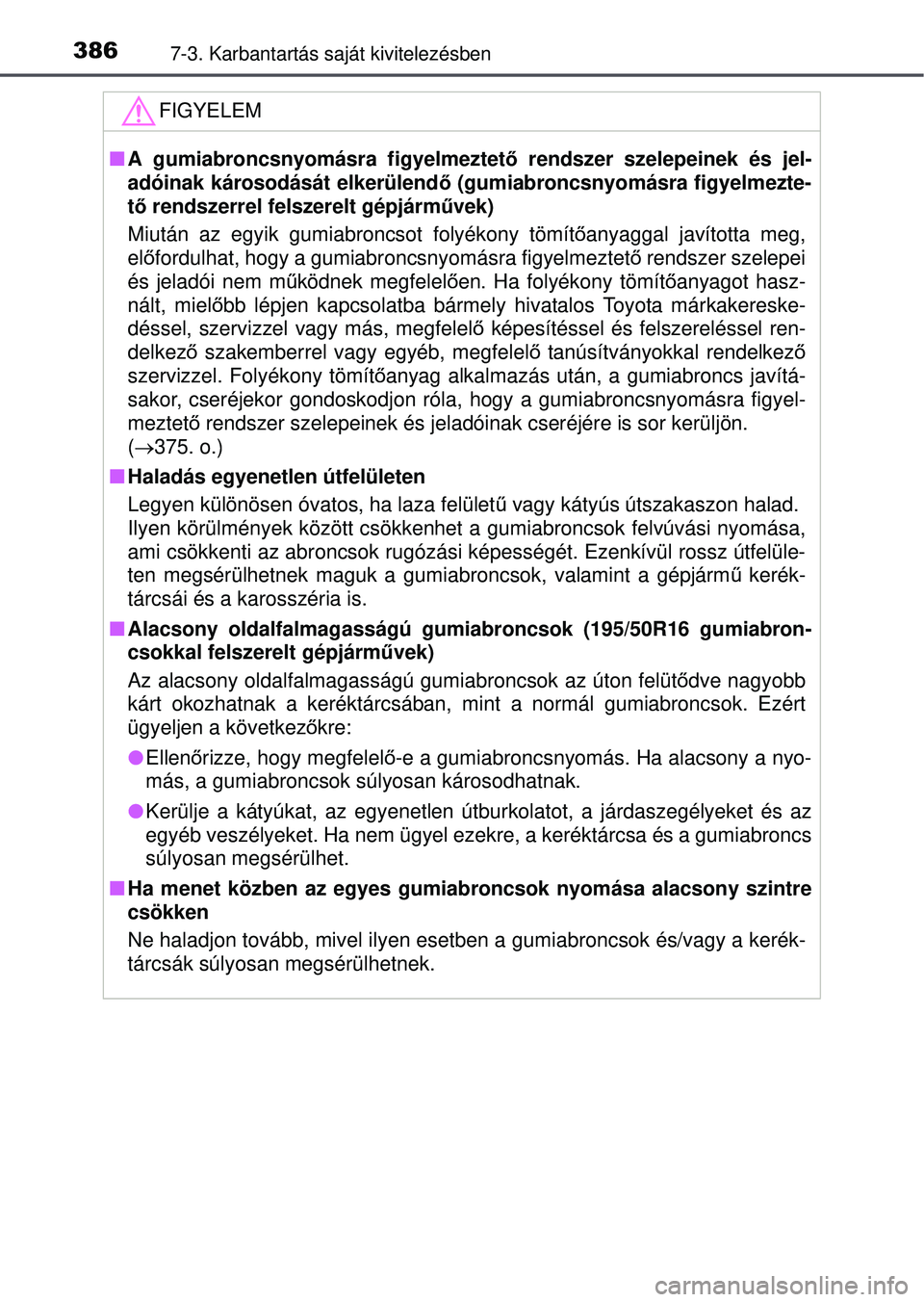 TOYOTA YARIS HATCHBACK 2015 Kezelési útmutató (in Hungarian) 3867-3. Karbantartás saját kivitelezésben
FIGYELEM
A gumiabroncsnyomásra figyelmeztet ő rendszer szelepeinek és jel-
adóinak károsodását elkerülend ő (gumiabroncsnyomásra figyelmezte-
TOYOTA YARIS HATCHBACK 2015 Kezelési útmutató (in Hungarian) 3867-3. Karbantartás saját kivitelezésben
FIGYELEM
A gumiabroncsnyomásra figyelmeztet ő rendszer szelepeinek és jel-
adóinak károsodását elkerülend ő (gumiabroncsnyomásra figyelmezte-