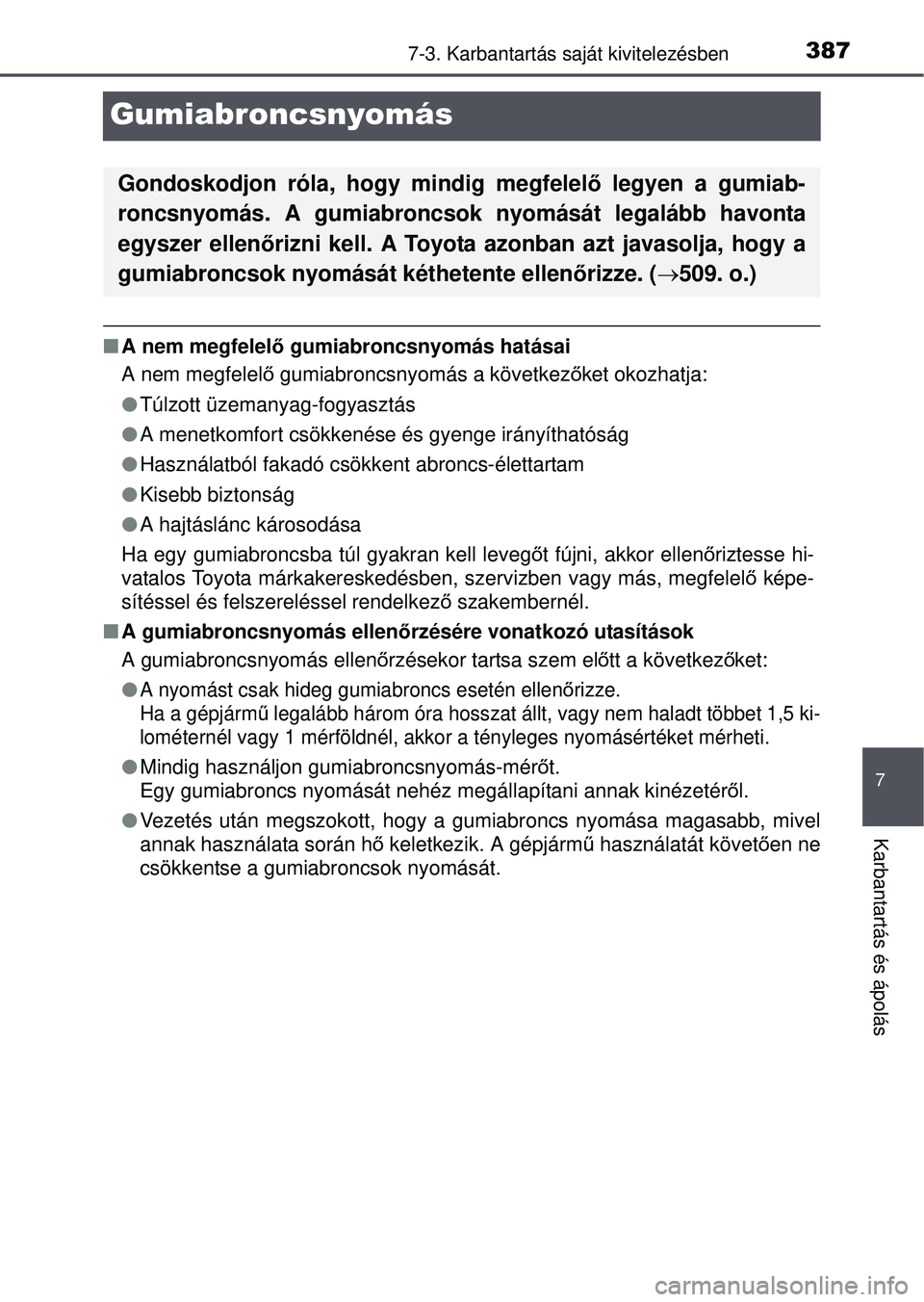 TOYOTA YARIS HATCHBACK 2015 Kezelési útmutató (in Hungarian) 3877-3. Karbantartás saját kivitelezésben
7
Karbantartás és ápolás
Gumiabroncsnyomás
A nem megfelel ő gumiabroncsnyomás hatásai
A nem megfelel ő gumiabroncsnyomás a következ őket oko TOYOTA YARIS HATCHBACK 2015 Kezelési útmutató (in Hungarian) 3877-3. Karbantartás saját kivitelezésben
7
Karbantartás és ápolás
Gumiabroncsnyomás
A nem megfelel ő gumiabroncsnyomás hatásai
A nem megfelel ő gumiabroncsnyomás a következ őket oko