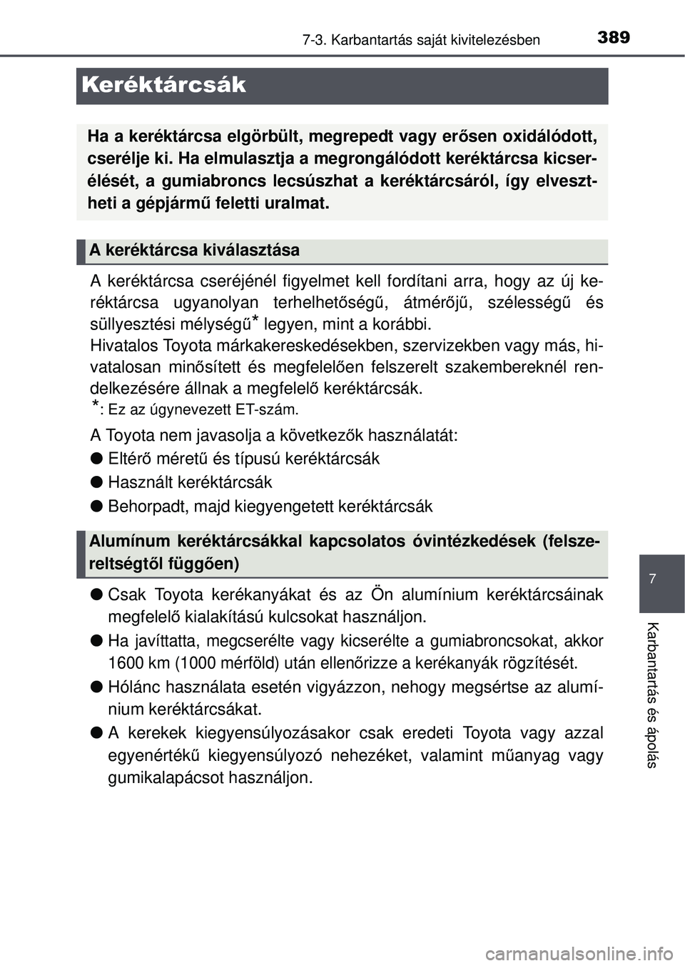 TOYOTA YARIS HATCHBACK 2015 Kezelési útmutató (in Hungarian) 3897-3. Karbantartás saját kivitelezésben
7
Karbantartás és ápolás
Keréktárcsák
A keréktárcsa cseréjénél figyelmet ke ll fordítani arra, hogy az új ke-
réktárcsa ugyanolyan terhelhe TOYOTA YARIS HATCHBACK 2015 Kezelési útmutató (in Hungarian) 3897-3. Karbantartás saját kivitelezésben
7
Karbantartás és ápolás
Keréktárcsák
A keréktárcsa cseréjénél figyelmet ke ll fordítani arra, hogy az új ke-
réktárcsa ugyanolyan terhelhe