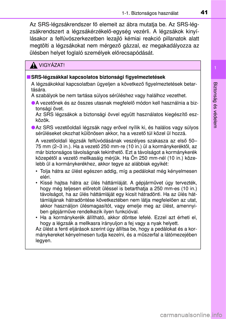 TOYOTA YARIS HATCHBACK 2015 Kezelési útmutató (in Hungarian) 411-1. Biztonságos használat
1
Biztonság és védelem
Az SRS-légzsákrendszer fő elemeit az ábra mutatja be. Az SRS-lég-
zsákrendszert a légzsákérzékel ő-egység vezérli. A légzsákok k TOYOTA YARIS HATCHBACK 2015 Kezelési útmutató (in Hungarian) 411-1. Biztonságos használat
1
Biztonság és védelem
Az SRS-légzsákrendszer fő elemeit az ábra mutatja be. Az SRS-lég-
zsákrendszert a légzsákérzékel ő-egység vezérli. A légzsákok k