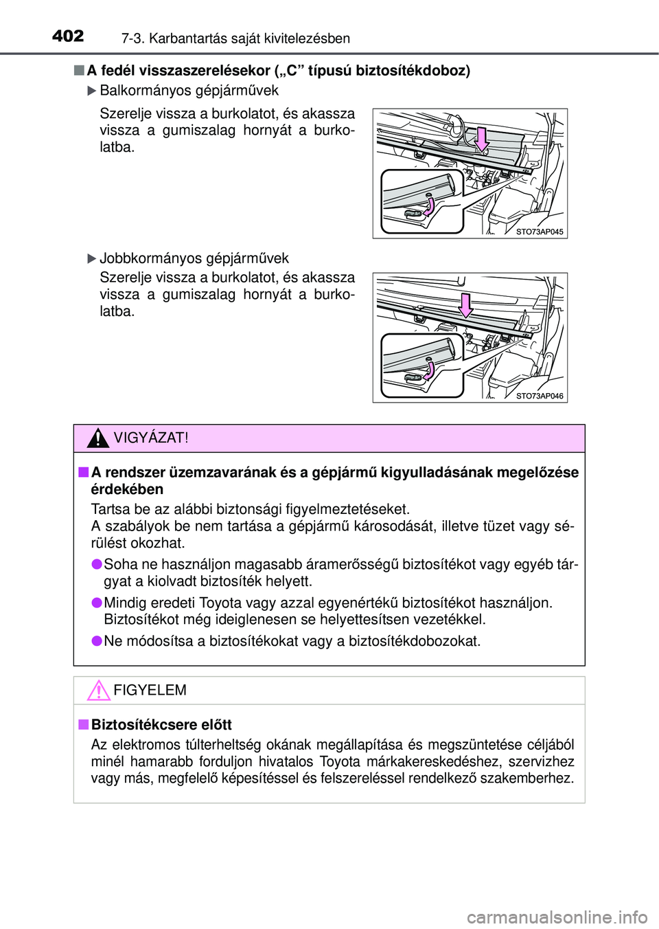TOYOTA YARIS HATCHBACK 2015  Kezelési útmutató (in Hungarian) 4027-3. Karbantartás saját kivitelezésben
A fedél visszaszerelésekor („C” típusú biztosíté\
kdoboz)
Balkormányos gépjármű vek
Jobbkormányos gépjárm űvek
Szerelje vissza a