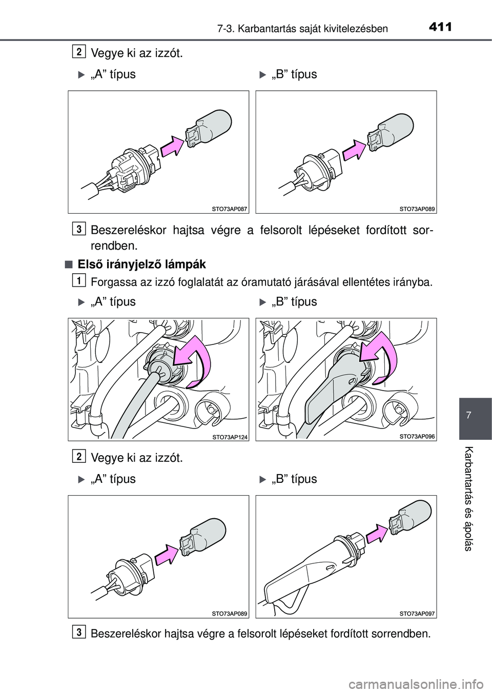 TOYOTA YARIS HATCHBACK 2015  Kezelési útmutató (in Hungarian) 4117-3. Karbantartás saját kivitelezésben
7
Karbantartás és ápolás
Vegye ki az izzót.
Beszereléskor hajtsa végre a felsorolt lépéseket fordított sor-
rendben.
Első irányjelző lámp