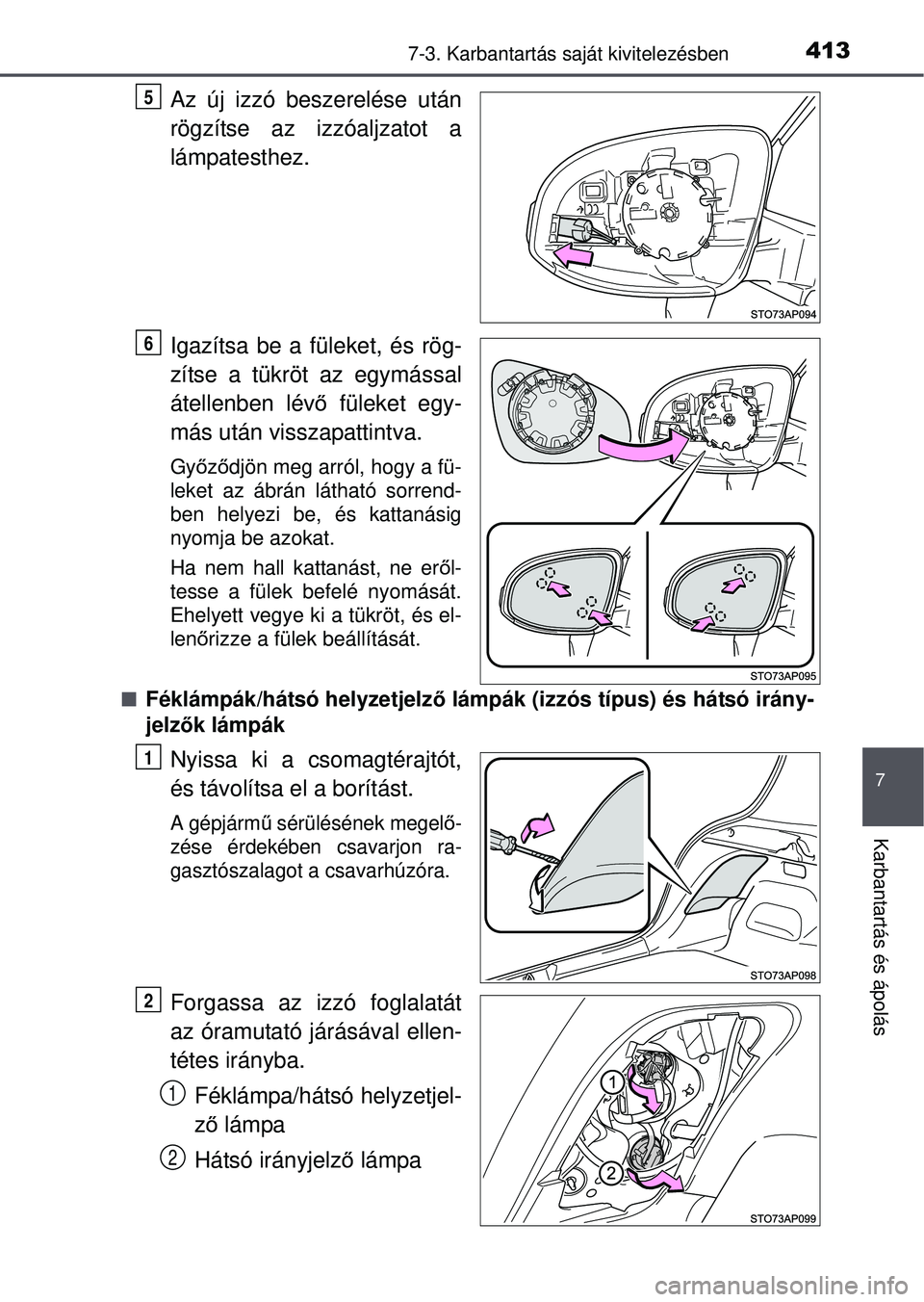 TOYOTA YARIS HATCHBACK 2015  Kezelési útmutató (in Hungarian) 4137-3. Karbantartás saját kivitelezésben
7
Karbantartás és ápolás
Az új izzó beszerelése után
rögzítse az izzóaljzatot a
lámpatesthez.
Igazítsa be a füleket, és rög-
zítse a tükr