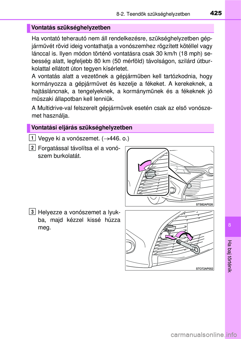 TOYOTA YARIS HATCHBACK 2015 Kezelési útmutató (in Hungarian) 4258-2. Teendők szükséghelyzetben
8
Ha baj történik
Ha vontató teherautó nem áll rend elkezésre, szükséghelyzetben gép-
járm űvét rövid ideig vontathatja a vo nószemhez rögzített k TOYOTA YARIS HATCHBACK 2015 Kezelési útmutató (in Hungarian) 4258-2. Teendők szükséghelyzetben
8
Ha baj történik
Ha vontató teherautó nem áll rend elkezésre, szükséghelyzetben gép-
járm űvét rövid ideig vontathatja a vo nószemhez rögzített k