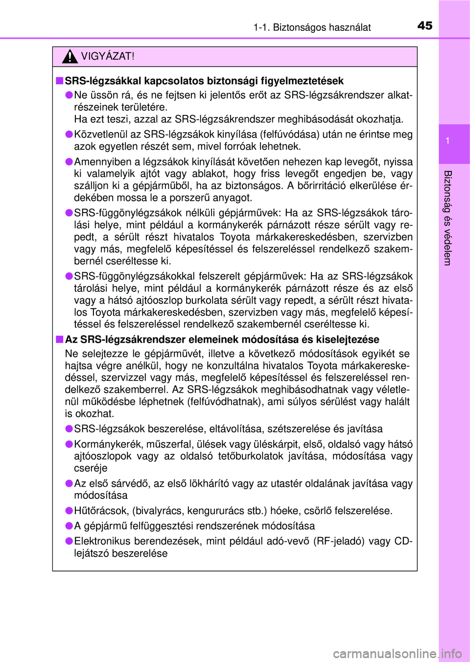 TOYOTA YARIS HATCHBACK 2015 Kezelési útmutató (in Hungarian) 451-1. Biztonságos használat
1
Biztonság és védelem
VIGYÁZAT!
SRS-légzsákkal kapcsolatos biztonsági figyelmeztetések
Ne üssön rá, és ne fejtsen ki jelent ős er őt az SRS-légzsá TOYOTA YARIS HATCHBACK 2015 Kezelési útmutató (in Hungarian) 451-1. Biztonságos használat
1
Biztonság és védelem
VIGYÁZAT!
SRS-légzsákkal kapcsolatos biztonsági figyelmeztetések
Ne üssön rá, és ne fejtsen ki jelent ős er őt az SRS-légzsá