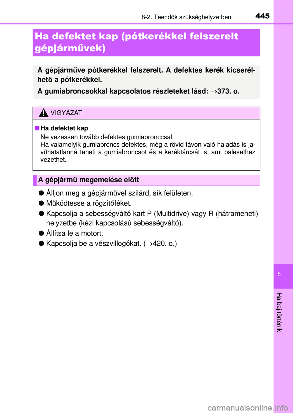 TOYOTA YARIS HATCHBACK 2015 Kezelési útmutató (in Hungarian) 4458-2. Teendők szükséghelyzetben
8
Ha baj történik
Ha defektet kap (pótkerékkel felszerelt
gépjár m űvek)
Álljon meg a gépjárm űvel szilárd, sík felületen.
Működtesse a rö TOYOTA YARIS HATCHBACK 2015 Kezelési útmutató (in Hungarian) 4458-2. Teendők szükséghelyzetben
8
Ha baj történik
Ha defektet kap (pótkerékkel felszerelt
gépjár m űvek)
Álljon meg a gépjárm űvel szilárd, sík felületen.
Működtesse a rö