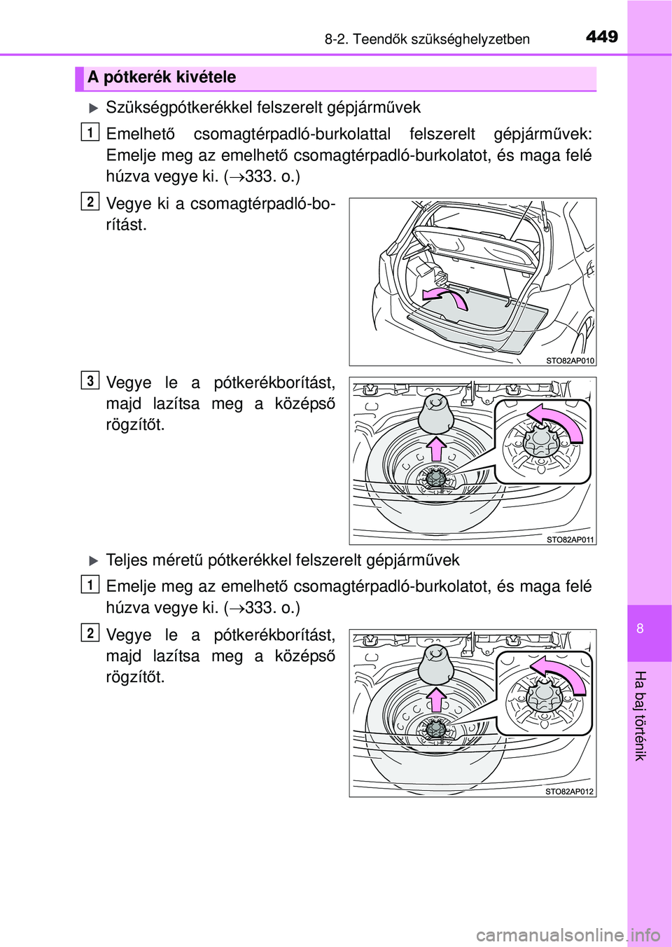 TOYOTA YARIS HATCHBACK 2015 Kezelési útmutató (in Hungarian) 4498-2. Teendők szükséghelyzetben
8
Ha baj történik
Szükségpótkerékkel felszerelt gépjármű vek
Emelhető csomagtérpadló-burkolattal felszerelt gépjárm űvek:
Emelje meg az emelhet TOYOTA YARIS HATCHBACK 2015 Kezelési útmutató (in Hungarian) 4498-2. Teendők szükséghelyzetben
8
Ha baj történik
Szükségpótkerékkel felszerelt gépjármű vek
Emelhető csomagtérpadló-burkolattal felszerelt gépjárm űvek:
Emelje meg az emelhet
