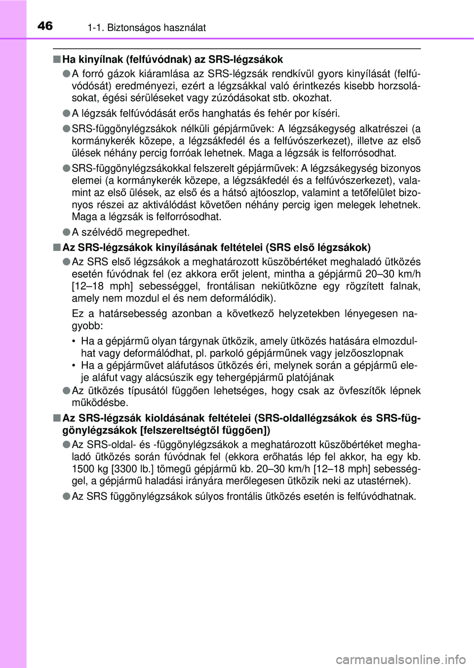 TOYOTA YARIS HATCHBACK 2015 Kezelési útmutató (in Hungarian) 461-1. Biztonságos használat
Ha kinyílnak (felfúvódnak) az SRS-légzsákok
A forró gázok kiáramlása az SRS-légzsák rendkívü\
l gyors kinyílását (felfú-
vódósát) eredményezi TOYOTA YARIS HATCHBACK 2015 Kezelési útmutató (in Hungarian) 461-1. Biztonságos használat
Ha kinyílnak (felfúvódnak) az SRS-légzsákok
A forró gázok kiáramlása az SRS-légzsák rendkívü\
l gyors kinyílását (felfú-
vódósát) eredményezi