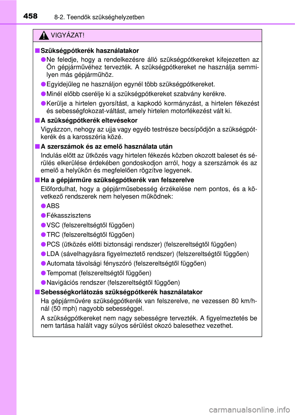 TOYOTA YARIS HATCHBACK 2015 Kezelési útmutató (in Hungarian) 4588-2. Teendők szükséghelyzetben
VIGYÁZAT!
Szükségpótkerék használatakor
Ne feledje, hogy a rendelkezésre álló szükségpótkereke\
t kifejezetten az
Ön gépjármű véhez tervezt TOYOTA YARIS HATCHBACK 2015 Kezelési útmutató (in Hungarian) 4588-2. Teendők szükséghelyzetben
VIGYÁZAT!
Szükségpótkerék használatakor
Ne feledje, hogy a rendelkezésre álló szükségpótkereke\
t kifejezetten az
Ön gépjármű véhez tervezt