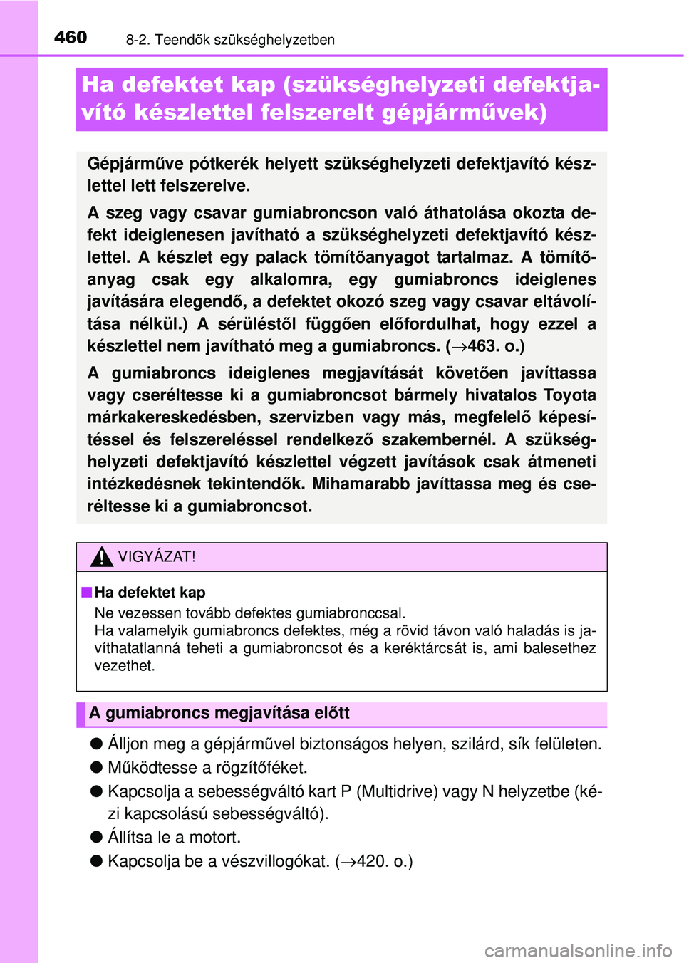 TOYOTA YARIS HATCHBACK 2015 Kezelési útmutató (in Hungarian) 4608-2. Teendők szükséghelyzetben
Ha defektet kap (szükséghelyzeti defektja-
vító készlettel felszerelt gépjár m űvek)
Álljon meg a gépjárm űvel biztonságos helyen, szilárd, sík f TOYOTA YARIS HATCHBACK 2015 Kezelési útmutató (in Hungarian) 4608-2. Teendők szükséghelyzetben
Ha defektet kap (szükséghelyzeti defektja-
vító készlettel felszerelt gépjár m űvek)
Álljon meg a gépjárm űvel biztonságos helyen, szilárd, sík f