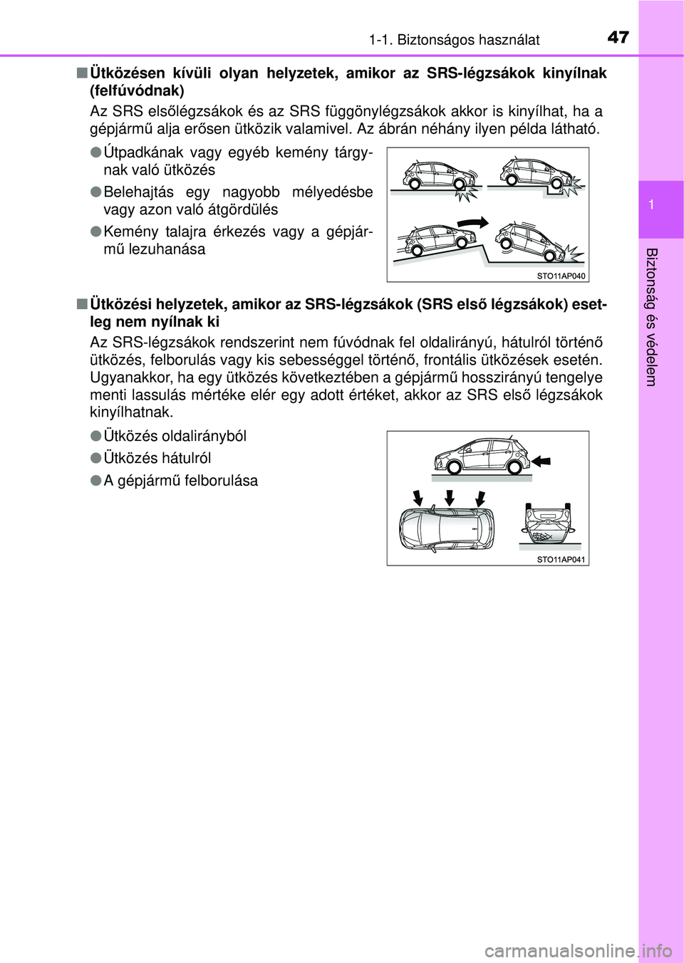 TOYOTA YARIS HATCHBACK 2015 Kezelési útmutató (in Hungarian) 471-1. Biztonságos használat
1
Biztonság és védelem
Ütközésen kívüli olyan helyzetek, amikor az SRS-légzsá\
kok kinyílnak
(felfúvódnak)
Az SRS első légzsákok és az SRS függöny TOYOTA YARIS HATCHBACK 2015 Kezelési útmutató (in Hungarian) 471-1. Biztonságos használat
1
Biztonság és védelem
Ütközésen kívüli olyan helyzetek, amikor az SRS-légzsá\
kok kinyílnak
(felfúvódnak)
Az SRS első légzsákok és az SRS függöny