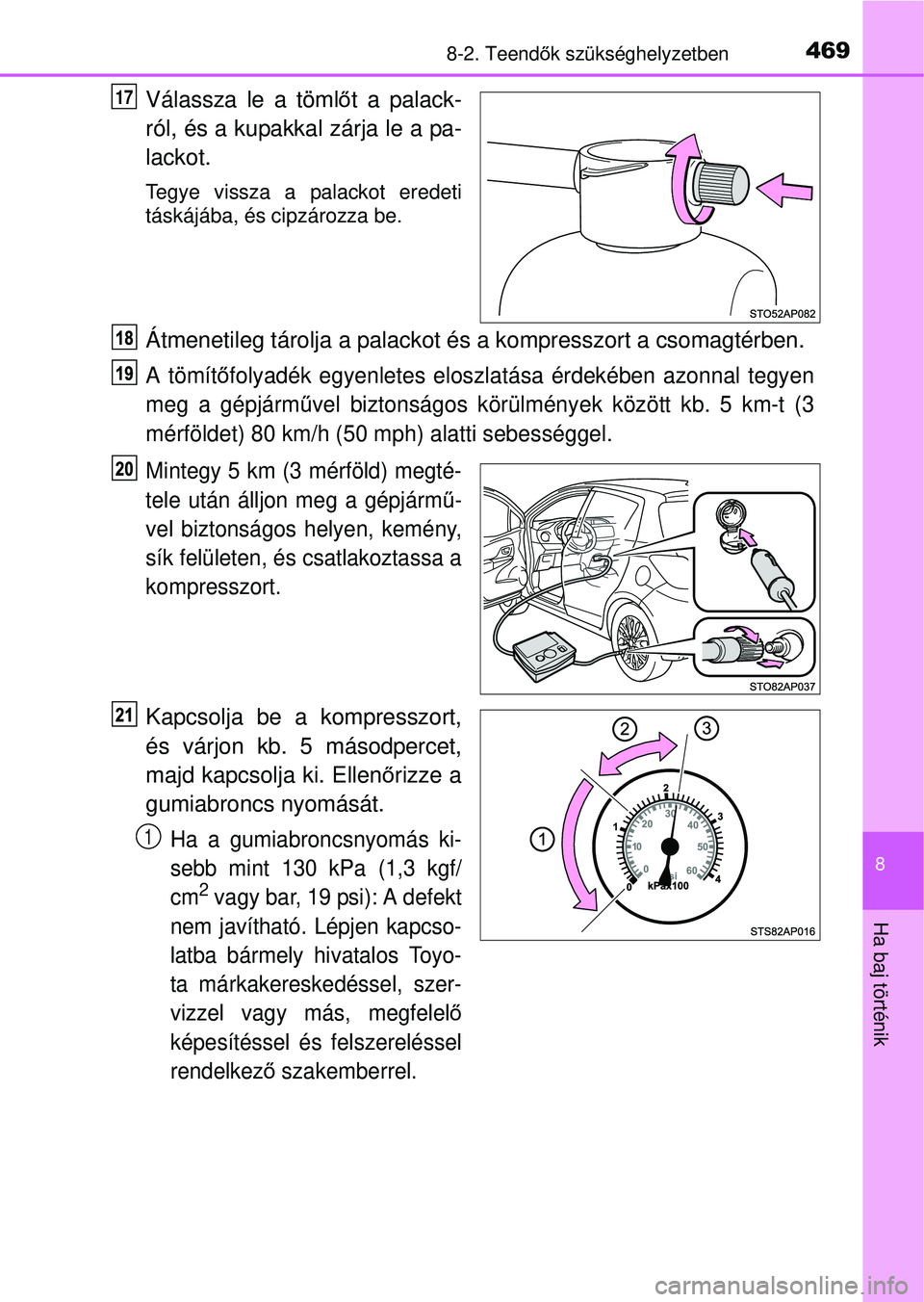 TOYOTA YARIS HATCHBACK 2015 Kezelési útmutató (in Hungarian) 4698-2. Teendők szükséghelyzetben
8
Ha baj történik
Válassza le a töml őt a palack-
ról, és a kupakkal zárja le a pa-
lackot.
Tegye vissza a palackot eredeti
táskájába, és cipzározza b TOYOTA YARIS HATCHBACK 2015 Kezelési útmutató (in Hungarian) 4698-2. Teendők szükséghelyzetben
8
Ha baj történik
Válassza le a töml őt a palack-
ról, és a kupakkal zárja le a pa-
lackot.
Tegye vissza a palackot eredeti
táskájába, és cipzározza b