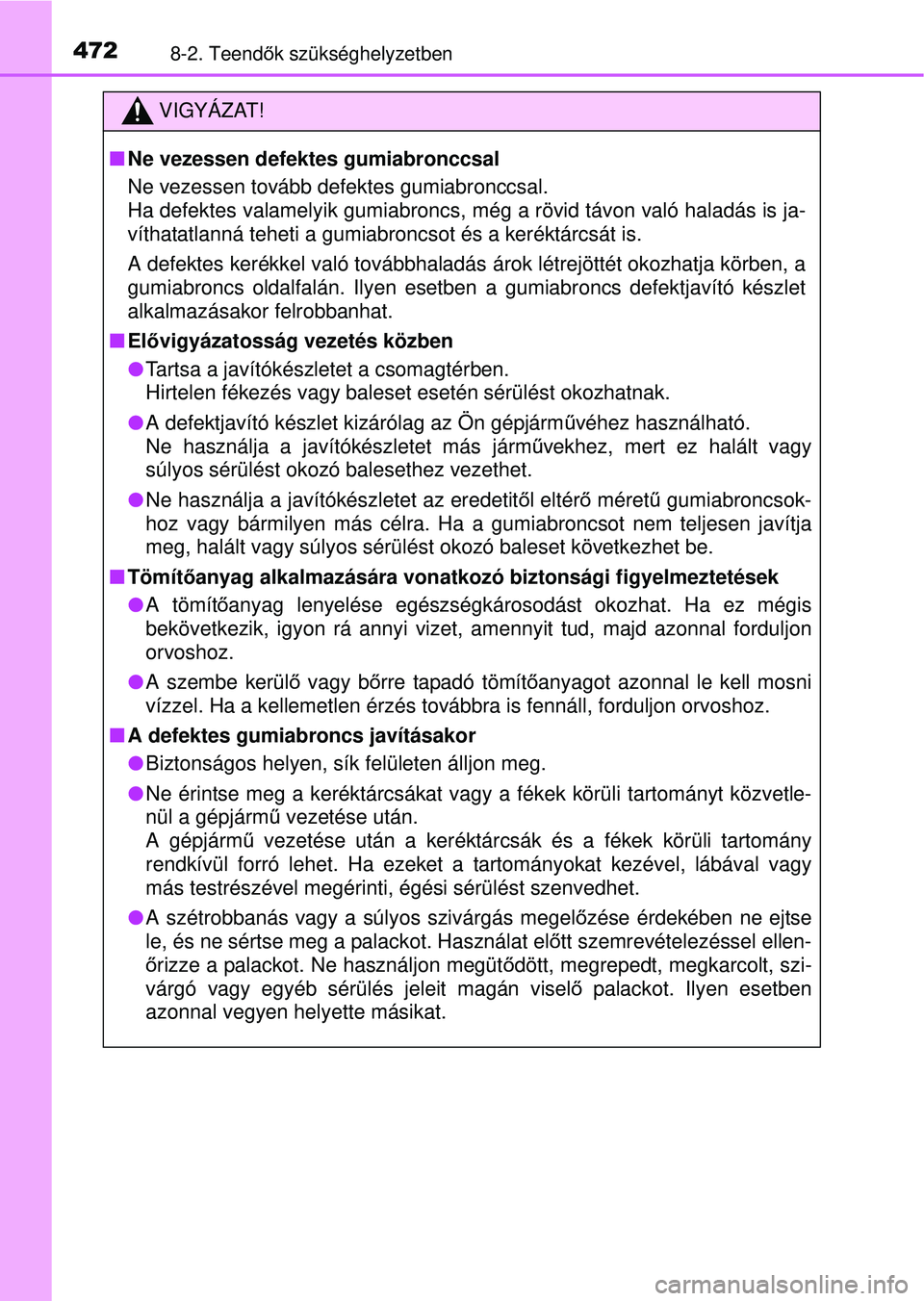 TOYOTA YARIS HATCHBACK 2015 Kezelési útmutató (in Hungarian) 4728-2. Teendők szükséghelyzetben
VIGYÁZAT!
Ne vezessen defektes gumiabronccsal
Ne vezessen tovább defektes gumiabronccsal.
Ha defektes valamelyik gumiabroncs, m ég a rövid távon való hal TOYOTA YARIS HATCHBACK 2015 Kezelési útmutató (in Hungarian) 4728-2. Teendők szükséghelyzetben
VIGYÁZAT!
Ne vezessen defektes gumiabronccsal
Ne vezessen tovább defektes gumiabronccsal.
Ha defektes valamelyik gumiabroncs, m ég a rövid távon való hal