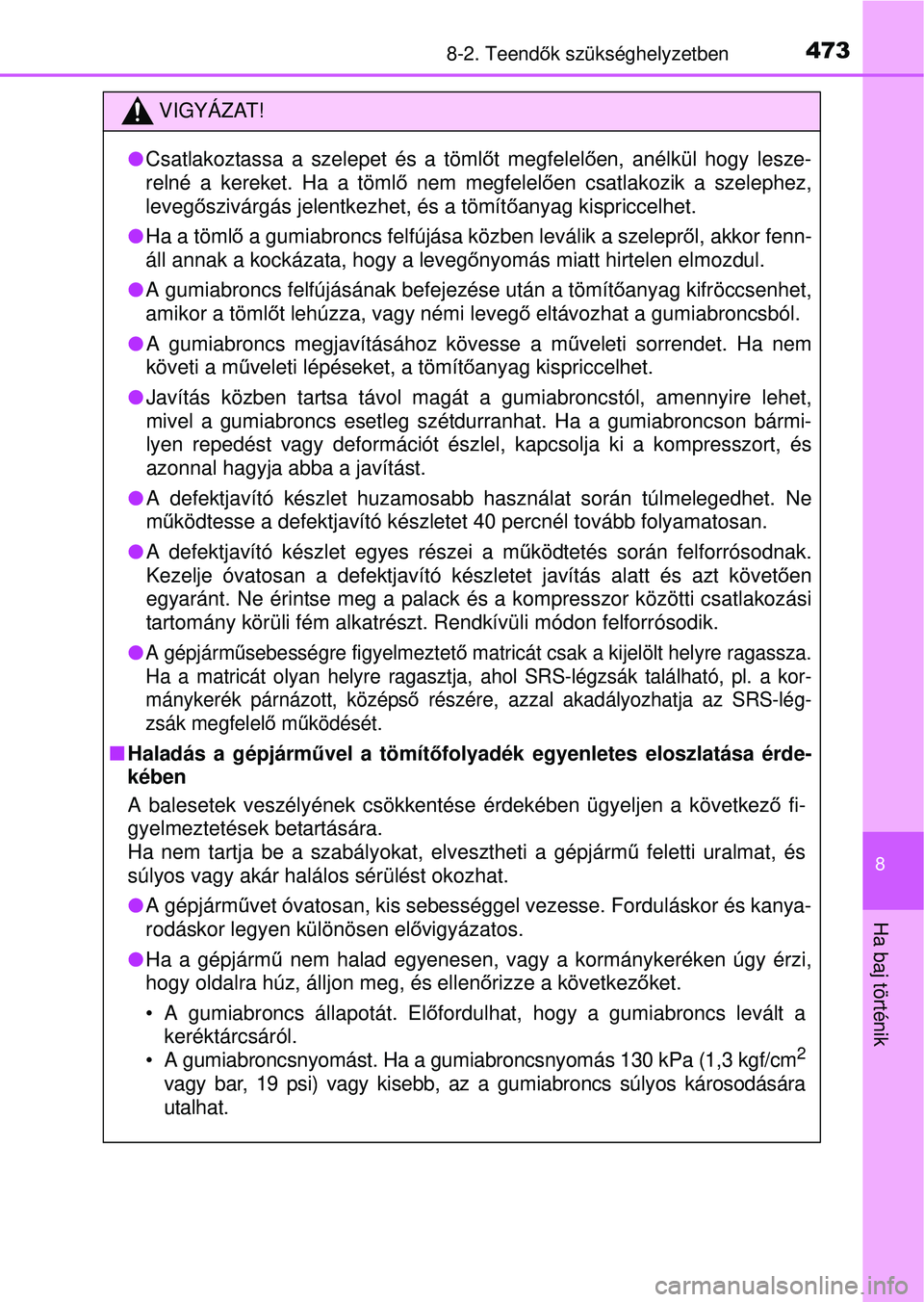 TOYOTA YARIS HATCHBACK 2015 Kezelési útmutató (in Hungarian) 4738-2. Teendők szükséghelyzetben
8
Ha baj történik
VIGYÁZAT!
Csatlakoztassa a szelepet és a töml őt megfelel ően, anélkül hogy lesze-
relné a kereket. Ha a töml ő nem megfelel ően TOYOTA YARIS HATCHBACK 2015 Kezelési útmutató (in Hungarian) 4738-2. Teendők szükséghelyzetben
8
Ha baj történik
VIGYÁZAT!
Csatlakoztassa a szelepet és a töml őt megfelel ően, anélkül hogy lesze-
relné a kereket. Ha a töml ő nem megfelel ően
