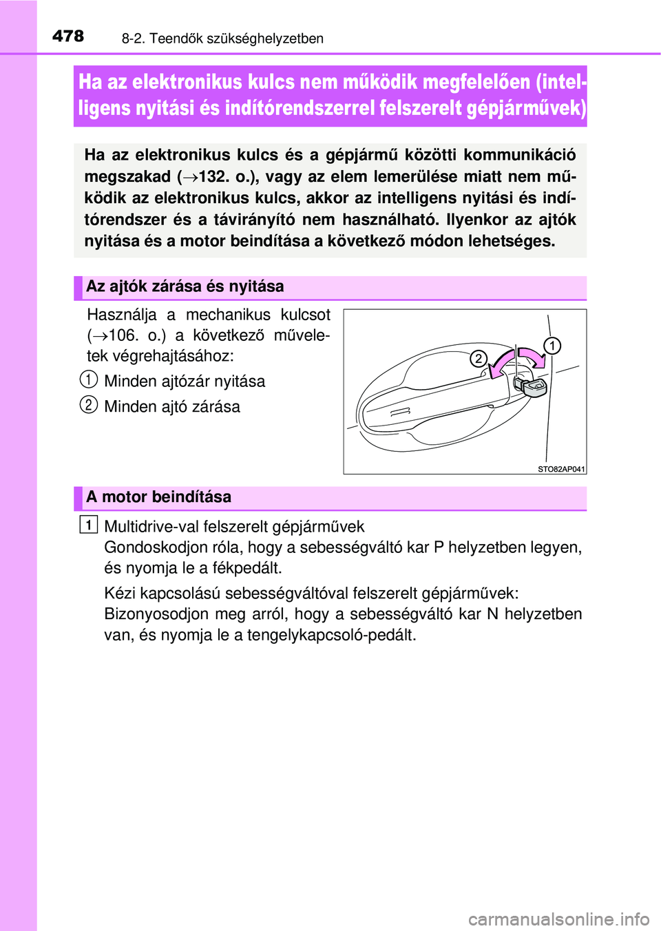 TOYOTA YARIS HATCHBACK 2015 Kezelési útmutató (in Hungarian) 4788-2. Teendők szükséghelyzetben
Ha az elektronikus kulcs nem m űködik megfelelően (intel-
ligens nyitási és indítórendszerrel felszerelt gépjárm űvek)
Használja a mechanikus kulcsot
( TOYOTA YARIS HATCHBACK 2015 Kezelési útmutató (in Hungarian) 4788-2. Teendők szükséghelyzetben
Ha az elektronikus kulcs nem m űködik megfelelően (intel-
ligens nyitási és indítórendszerrel felszerelt gépjárm űvek)
Használja a mechanikus kulcsot
(