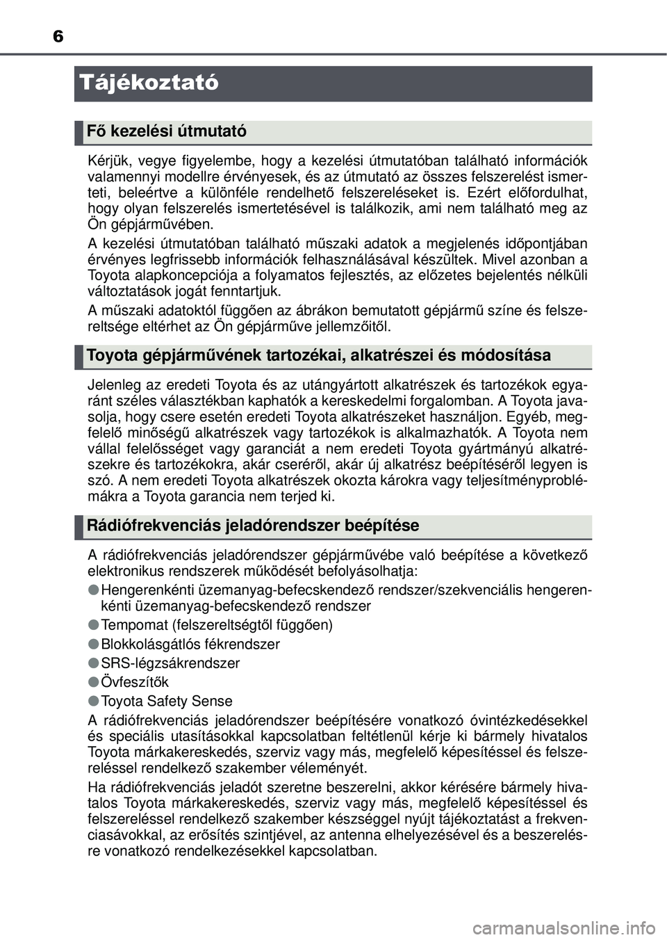 TOYOTA YARIS HATCHBACK 2015 Kezelési útmutató (in Hungarian) 6
Tájékoztató
Kérjük, vegye figyelembe, hogy a kezelési útmutatóban található információk
valamennyi modellre érvényesek, és az útmutató az összes felszerelést ismer-
teti, beleért TOYOTA YARIS HATCHBACK 2015 Kezelési útmutató (in Hungarian) 6
Tájékoztató
Kérjük, vegye figyelembe, hogy a kezelési útmutatóban található információk
valamennyi modellre érvényesek, és az útmutató az összes felszerelést ismer-
teti, beleért