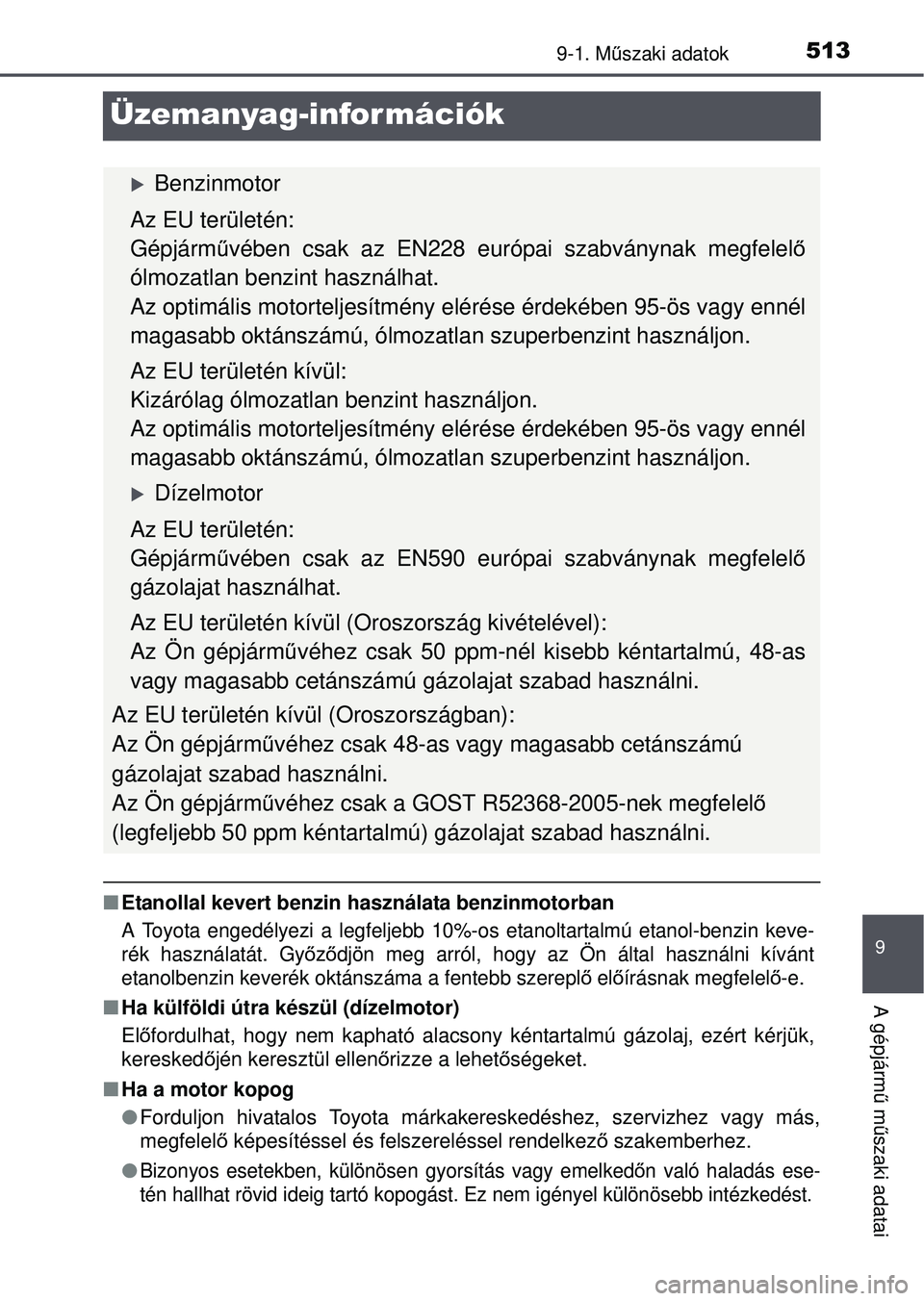 TOYOTA YARIS HATCHBACK 2015 Kezelési útmutató (in Hungarian) 5139-1. Műszaki adatok
9
A gépjárm ű m űszaki adatai
Üzemanyag-információk
Etanollal kevert benzin használata benzinmotorban
A Toyota engedélyezi a legfeljebb 10%-os etanoltartalmú eta TOYOTA YARIS HATCHBACK 2015 Kezelési útmutató (in Hungarian) 5139-1. Műszaki adatok
9
A gépjárm ű m űszaki adatai
Üzemanyag-információk
Etanollal kevert benzin használata benzinmotorban
A Toyota engedélyezi a legfeljebb 10%-os etanoltartalmú eta