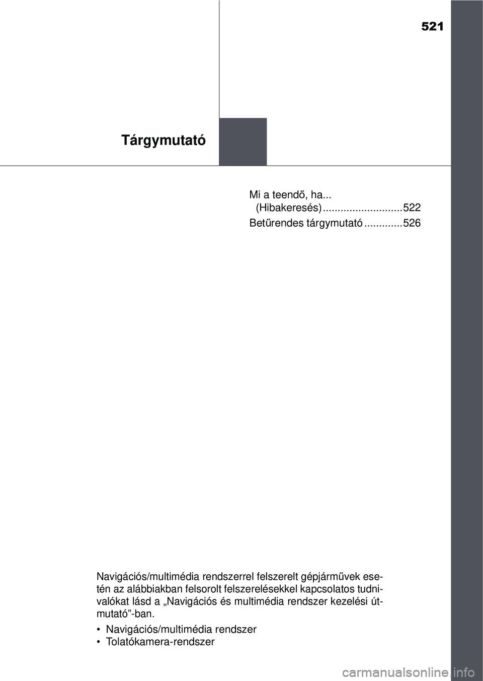 TOYOTA YARIS HATCHBACK 2015 Kezelési útmutató (in Hungarian) 521
Tárgymutató
Mi a teendő, ha...
(Hibakeresés) ........................... 522
Betű rendes tárgymutató ............. 526
Navigációs/multimédia rendszerrel felszerelt gépjárm űvek ese-
TOYOTA YARIS HATCHBACK 2015 Kezelési útmutató (in Hungarian) 521
Tárgymutató
Mi a teendő, ha...
(Hibakeresés) ........................... 522
Betű rendes tárgymutató ............. 526
Navigációs/multimédia rendszerrel felszerelt gépjárm űvek ese-