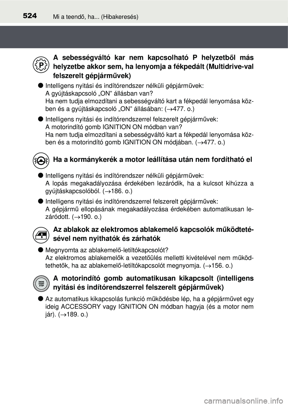 TOYOTA YARIS HATCHBACK 2015 Kezelési útmutató (in Hungarian) 524Mi a teendő, ha... (Hibakeresés)
Intelligens nyitási és indítórendszer nélküli gépjá\
rm űvek:
A gyújtáskapcsoló „ON” állásban van?
Ha nem tudja elmozdítani a sebességvál TOYOTA YARIS HATCHBACK 2015 Kezelési útmutató (in Hungarian) 524Mi a teendő, ha... (Hibakeresés)
Intelligens nyitási és indítórendszer nélküli gépjá\
rm űvek:
A gyújtáskapcsoló „ON” állásban van?
Ha nem tudja elmozdítani a sebességvál