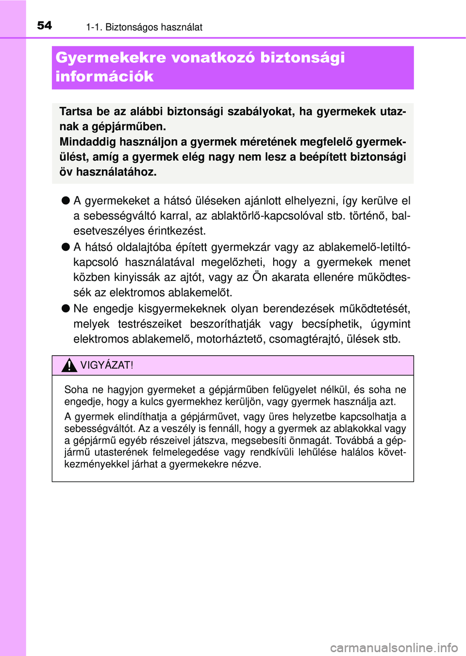 TOYOTA YARIS HATCHBACK 2015  Kezelési útmutató (in Hungarian) 541-1. Biztonságos használat
Gyer mekekre vonatkozó biztonsági 
információk
A gyermekeket a hátsó üléseken ajánlott elhelyezni, így kerülve el
a sebességváltó karral, az ablaktörl 