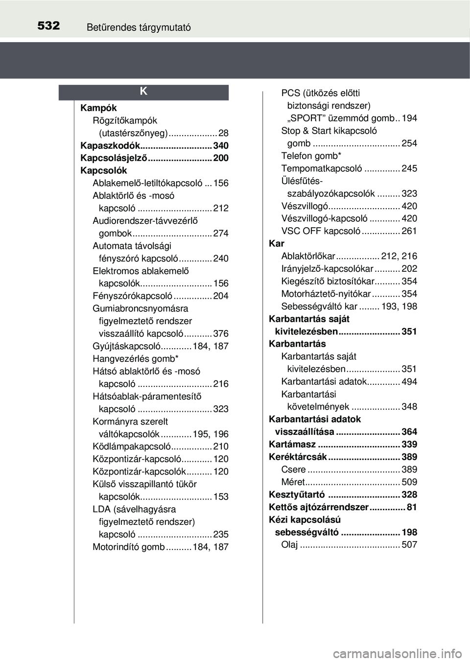 TOYOTA YARIS HATCHBACK 2015 Kezelési útmutató (in Hungarian) 532Betűrendes tárgymutató
Kampók
Rögzít őkampók
(utastérsz őnyeg) ................... 28
Kapaszkodók............................ 340
Kapcsolásjelz ő......................... 200
Kapcsol TOYOTA YARIS HATCHBACK 2015 Kezelési útmutató (in Hungarian) 532Betűrendes tárgymutató
Kampók
Rögzít őkampók
(utastérsz őnyeg) ................... 28
Kapaszkodók............................ 340
Kapcsolásjelz ő......................... 200
Kapcsol