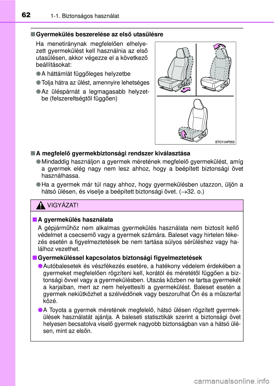 TOYOTA YARIS HATCHBACK 2015 Kezelési útmutató (in Hungarian) 621-1. Biztonságos használat
Gyermekülés beszerelése az első utasülésre
A megfelel ő gyermekbiztonsági rendszer kiválasztása
Mindaddig használjon a gyermek méretének megfele TOYOTA YARIS HATCHBACK 2015 Kezelési útmutató (in Hungarian) 621-1. Biztonságos használat
Gyermekülés beszerelése az első utasülésre
A megfelel ő gyermekbiztonsági rendszer kiválasztása
Mindaddig használjon a gyermek méretének megfele