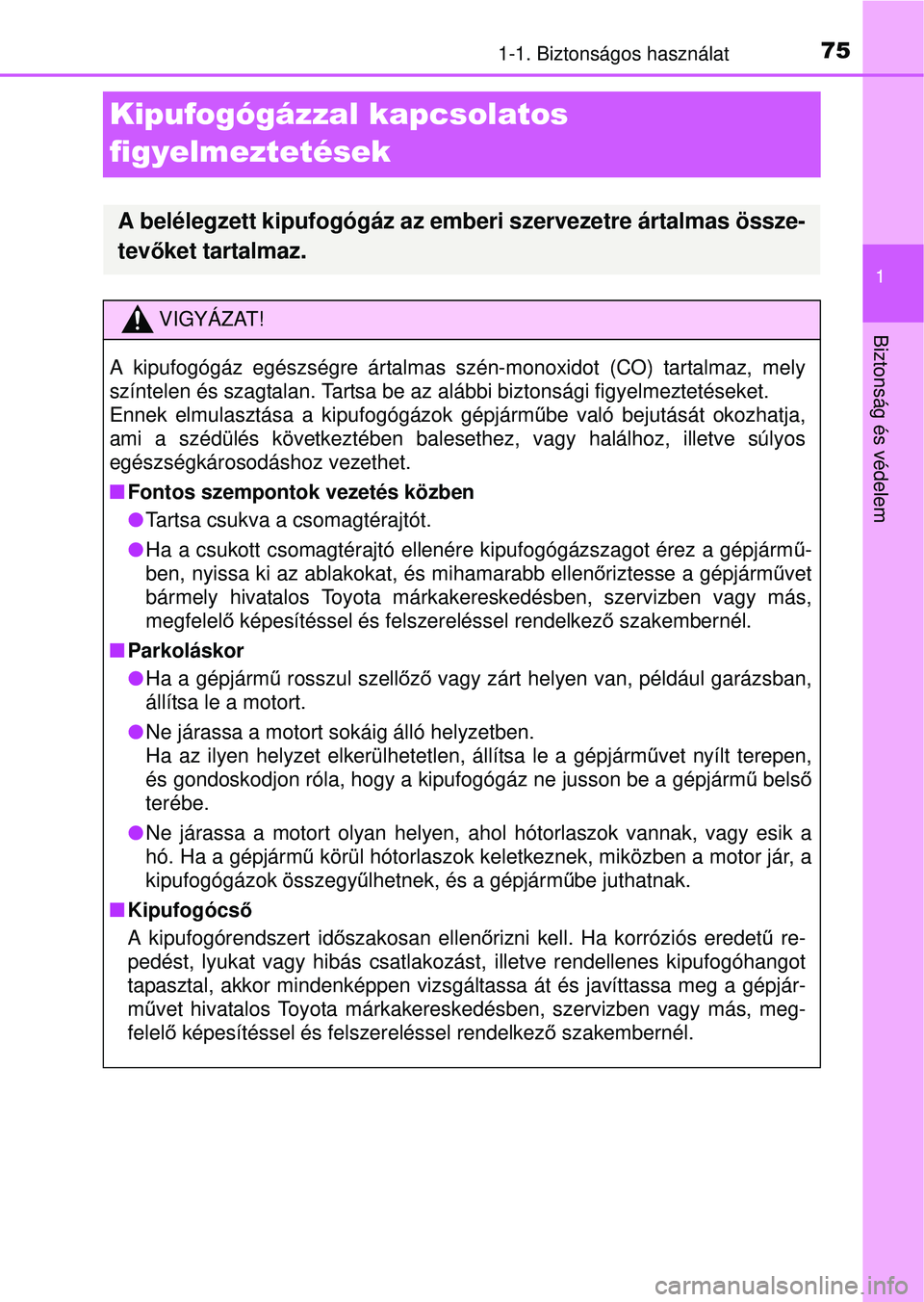 TOYOTA YARIS HATCHBACK 2015 Kezelési útmutató (in Hungarian) 751-1. Biztonságos használat
1
Biztonság és védelem
Kipufogógázzal kapcsolatos
figyelmeztetések
A belélegzett kipufogógáz az emberi szervezetre ártalmas össze-
tevőket tartalmaz.
VIGYÁ TOYOTA YARIS HATCHBACK 2015 Kezelési útmutató (in Hungarian) 751-1. Biztonságos használat
1
Biztonság és védelem
Kipufogógázzal kapcsolatos
figyelmeztetések
A belélegzett kipufogógáz az emberi szervezetre ártalmas össze-
tevőket tartalmaz.
VIGYÁ