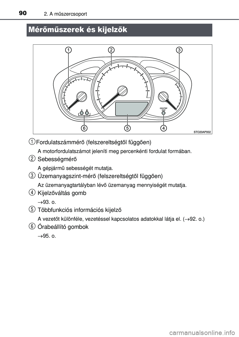 TOYOTA YARIS HATCHBACK 2015 Kezelési útmutató (in Hungarian) 902. A műszercsoport
Mérő műszerek és kijelz ők
Fordulatszámmér ő (felszereltségt ől függ ően)
A motorfordulatszámot jeleníti meg percenkénti fordulat formában.
Sebességmér ő
A gé TOYOTA YARIS HATCHBACK 2015 Kezelési útmutató (in Hungarian) 902. A műszercsoport
Mérő műszerek és kijelz ők
Fordulatszámmér ő (felszereltségt ől függ ően)
A motorfordulatszámot jeleníti meg percenkénti fordulat formában.
Sebességmér ő
A gé