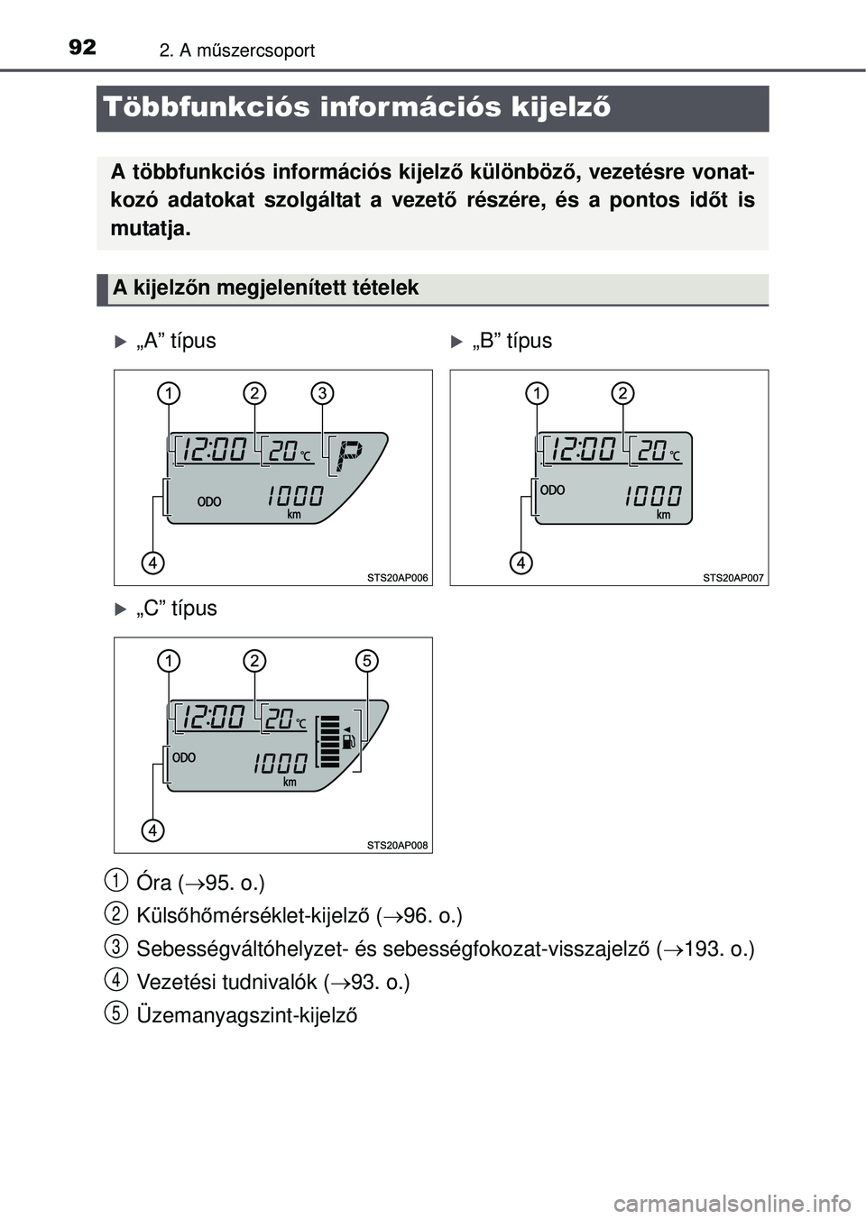 TOYOTA YARIS HATCHBACK 2015 Kezelési útmutató (in Hungarian) 922. A műszercsoport
Többfunkciós információs kijelz ő
Óra (95. o.)
Küls őhő mérséklet-kijelz ő ( 96. o.)
Sebességváltóhelyzet- és sebességfokozat-visszajelz ő ( 193. o.) TOYOTA YARIS HATCHBACK 2015 Kezelési útmutató (in Hungarian) 922. A műszercsoport
Többfunkciós információs kijelz ő
Óra (95. o.)
Küls őhő mérséklet-kijelz ő ( 96. o.)
Sebességváltóhelyzet- és sebességfokozat-visszajelz ő ( 193. o.)