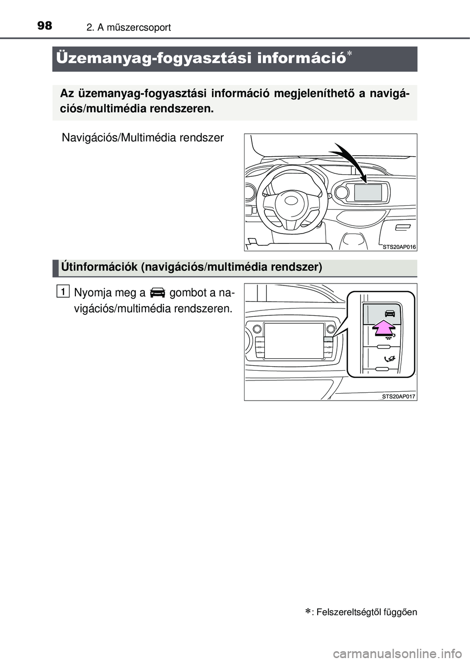 TOYOTA YARIS HATCHBACK 2015 Kezelési útmutató (in Hungarian) 982. A műszercsoport
Üzemanyag-fogyasztási információ
Navigációs/Multimédia rendszer
Nyomja meg a gombot a na-
vigációs/multimédia rendszeren.
: Felszereltségt ől függ ően
Az ü TOYOTA YARIS HATCHBACK 2015 Kezelési útmutató (in Hungarian) 982. A műszercsoport
Üzemanyag-fogyasztási információ
Navigációs/Multimédia rendszer
Nyomja meg a gombot a na-
vigációs/multimédia rendszeren.
: Felszereltségt ől függ ően
Az ü