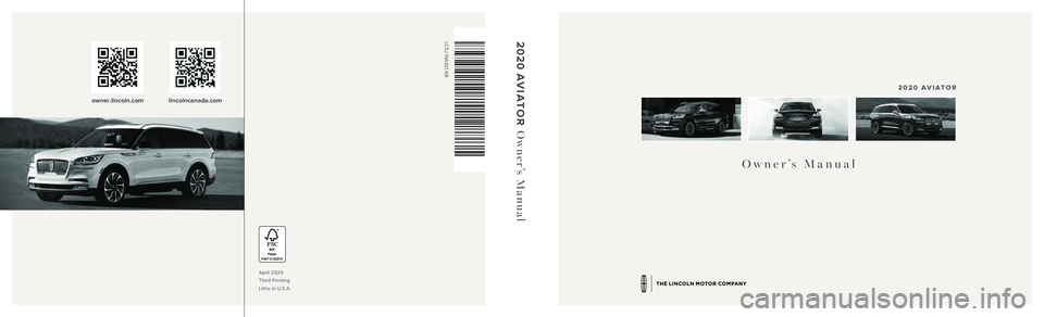 LINCOLN AVIATOR 2020 Owners Manual Owner’s Manual
2020 AVIATOR
April 2020
Third Printing
Litho in U.S.A.
2020 AVIATOR Owner’s Manual
owner.lincoln.comlincolncanada.com
LC5J 19A321 AB LINCOLN AVIATOR 2020 Owners Manual Owner’s Manual
2020 AVIATOR
April 2020
Third Printing
Litho in U.S.A.
2020 AVIATOR Owner’s Manual
owner.lincoln.comlincolncanada.com
LC5J 19A321 AB