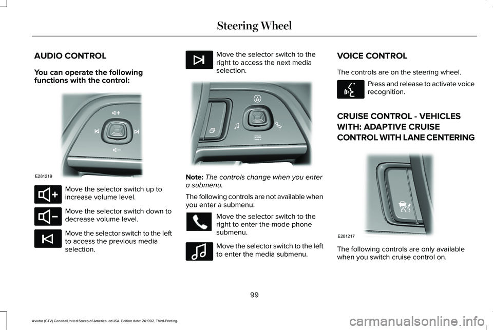 LINCOLN AVIATOR 2020 Owners Manual AUDIO CONTROL
You can operate the following
functions with the control:
Move the selector switch up to
increase volume level.
Move the selector switch down to
decrease volume level.
Move the selector LINCOLN AVIATOR 2020 Owners Manual AUDIO CONTROL
You can operate the following
functions with the control:
Move the selector switch up to
increase volume level.
Move the selector switch down to
decrease volume level.
Move the selector