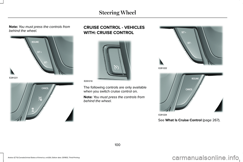 LINCOLN AVIATOR 2020 Owners Manual Note:
You must press the controls from
behind the wheel. CRUISE CONTROL - VEHICLES
WITH: CRUISE CONTROL
The following controls are only available
when you switch cruise control on.
Note:
You must pres LINCOLN AVIATOR 2020 Owners Manual Note:
You must press the controls from
behind the wheel. CRUISE CONTROL - VEHICLES
WITH: CRUISE CONTROL
The following controls are only available
when you switch cruise control on.
Note:
You must pres