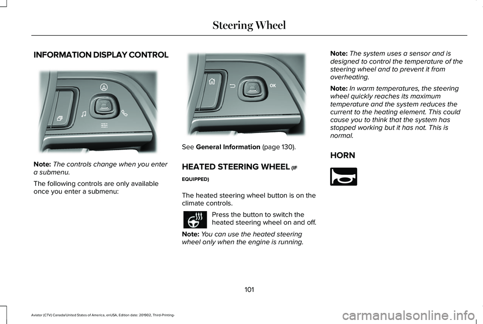 LINCOLN AVIATOR 2020 Owners Manual INFORMATION DISPLAY CONTROL
Note:
The controls change when you enter
a submenu.
The following controls are only available
once you enter a submenu: See General Information (page 130).
HEATED STEERING LINCOLN AVIATOR 2020 Owners Manual INFORMATION DISPLAY CONTROL
Note:
The controls change when you enter
a submenu.
The following controls are only available
once you enter a submenu: See General Information (page 130).
HEATED STEERING