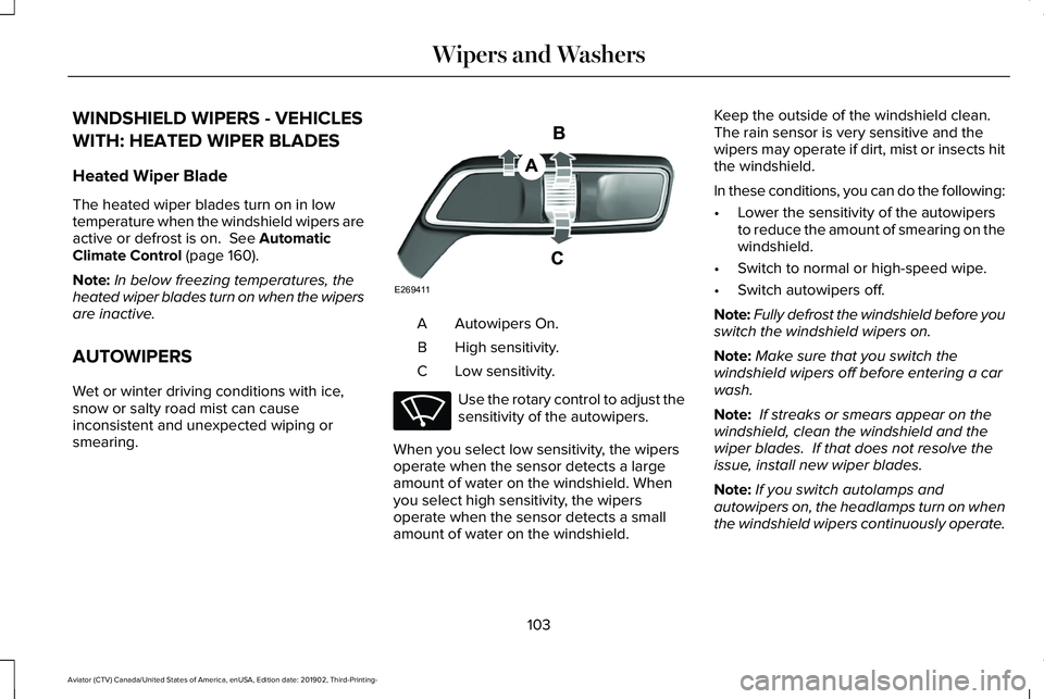 LINCOLN AVIATOR 2020 Owners Manual WINDSHIELD WIPERS - VEHICLES
WITH: HEATED WIPER BLADES
Heated Wiper Blade
The heated wiper blades turn on in low
temperature when the windshield wipers are
active or defrost is on. See Automatic
Clim LINCOLN AVIATOR 2020 Owners Manual WINDSHIELD WIPERS - VEHICLES
WITH: HEATED WIPER BLADES
Heated Wiper Blade
The heated wiper blades turn on in low
temperature when the windshield wipers are
active or defrost is on. See Automatic
Clim
