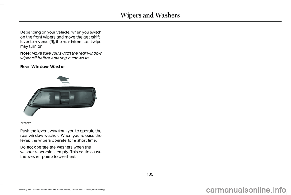 LINCOLN AVIATOR 2020 Owners Manual Depending on your vehicle, when you switch
on the front wipers and move the gearshift
lever to reverse (R), the rear intermittent wipe
may turn on.
Note:
Make sure you switch the rear window
wiper off LINCOLN AVIATOR 2020 Owners Manual Depending on your vehicle, when you switch
on the front wipers and move the gearshift
lever to reverse (R), the rear intermittent wipe
may turn on.
Note:
Make sure you switch the rear window
wiper off