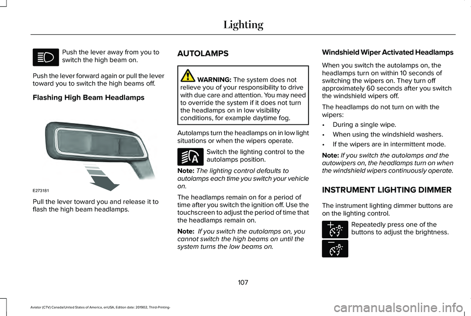 LINCOLN AVIATOR 2020  Owners Manual Push the lever away from you to
switch the high beam on.
Push the lever forward again or pull the lever
toward you to switch the high beams off.
Flashing High Beam Headlamps Pull the lever toward you 